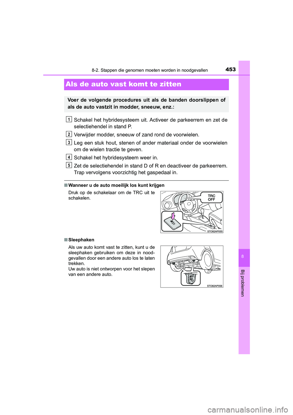 TOYOTA YARIS HYBRID 2015  Instructieboekje (in Dutch) 4538-2. Stappen die genomen moeten worden in noodgevallen
8
Bij problemen
YARIS_HV_EE_OM52F30E
Als de auto vast komt te zitten
Schakel het hybridesysteem uit. Activeer de parkeerrem en zet de
selectie