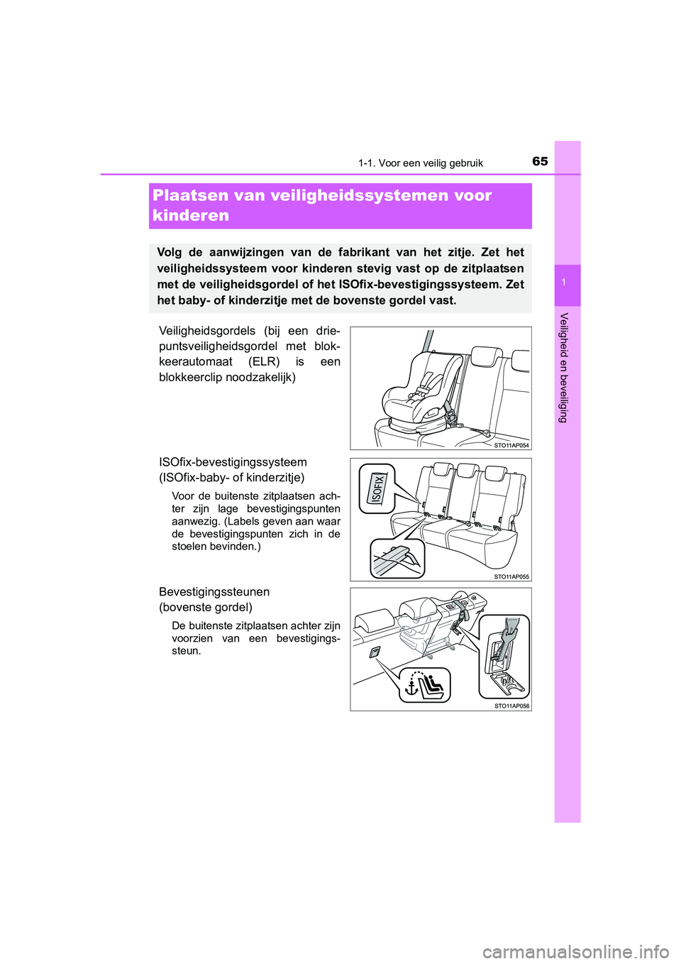 TOYOTA YARIS HYBRID 2015 Instructieboekje (in Dutch) 651-1. Voor een veilig gebruik
1
Veiligheid en beveiliging
YARIS_HV_EE_OM52F30E
Plaatsen van veiligheidssystemen voor
kinderen
Veiligheidsgordels (bij een drie-
puntsveiligheidsgordel met blok-
keera TOYOTA YARIS HYBRID 2015 Instructieboekje (in Dutch) 651-1. Voor een veilig gebruik
1
Veiligheid en beveiliging
YARIS_HV_EE_OM52F30E
Plaatsen van veiligheidssystemen voor
kinderen
Veiligheidsgordels (bij een drie-
puntsveiligheidsgordel met blok-
keera