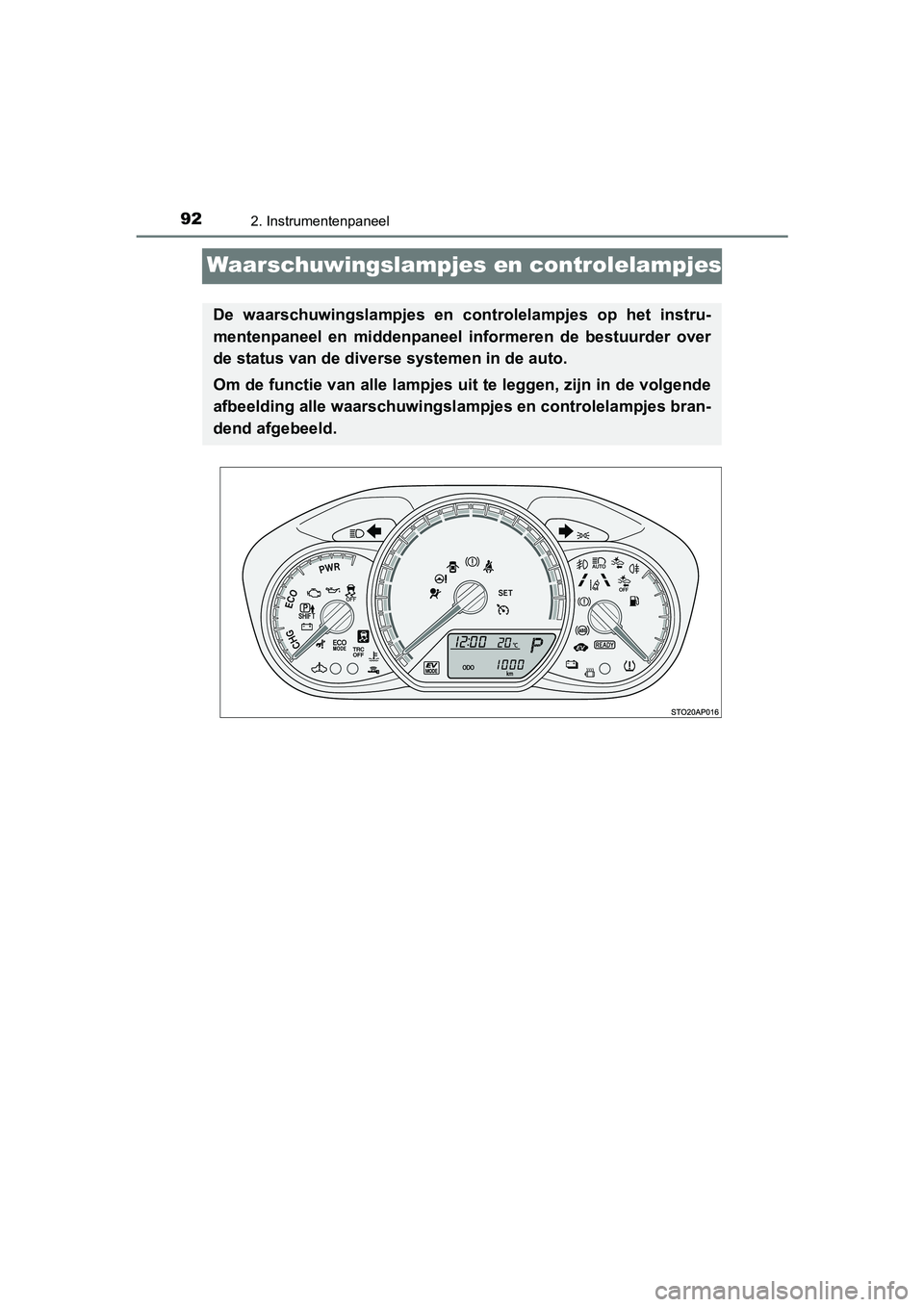 TOYOTA YARIS HYBRID 2015 Instructieboekje (in Dutch) 922. Instrumentenpaneel
YARIS_HV_EE_OM52F30E
Waarschuwingslampjes en controlelampjes
De waarschuwingslampjes en controlelampjes op het instru-
mentenpaneel en middenpaneel informeren de bestuurder ove TOYOTA YARIS HYBRID 2015 Instructieboekje (in Dutch) 922. Instrumentenpaneel
YARIS_HV_EE_OM52F30E
Waarschuwingslampjes en controlelampjes
De waarschuwingslampjes en controlelampjes op het instru-
mentenpaneel en middenpaneel informeren de bestuurder ove