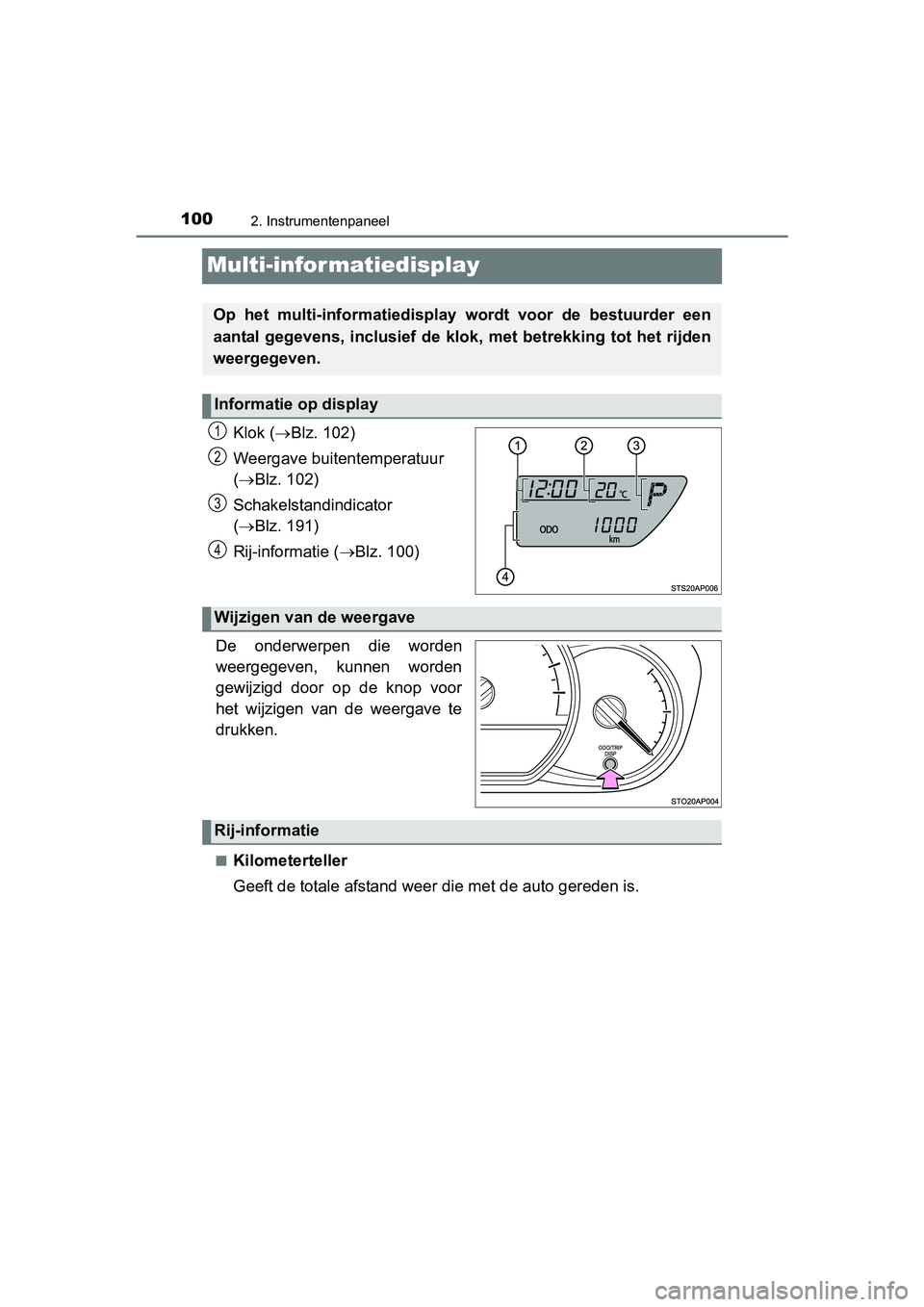 TOYOTA YARIS HYBRID 2015 Instructieboekje (in Dutch) 1002. Instrumentenpaneel
YARIS_HV_EE_OM52F30E
Multi-infor matiedisplay
Klok (Blz. 102)
Weergave buitentemperatuur
( Blz. 102)
Schakelstandindicator
( Blz. 191)
Rij-informatie ( Blz. 10 TOYOTA YARIS HYBRID 2015 Instructieboekje (in Dutch) 1002. Instrumentenpaneel
YARIS_HV_EE_OM52F30E
Multi-infor matiedisplay
Klok (Blz. 102)
Weergave buitentemperatuur
( Blz. 102)
Schakelstandindicator
( Blz. 191)
Rij-informatie ( Blz. 10
