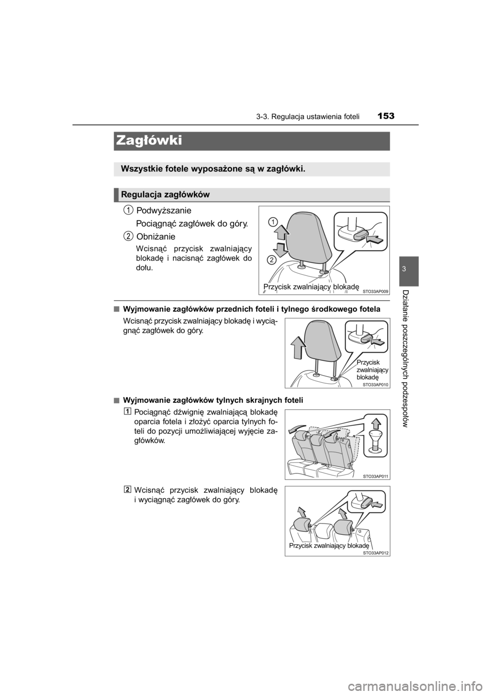 TOYOTA YARIS HYBRID 2015  Instrukcja obsługi (in Polish) Podwy˝szanie
Pociàgnàç zag∏ówek do góry.
Obni˝anie
Wcisnàç  przycisk  zwalniajàcy
blokad´  i nacisnàç  zag∏ówek  do
do∏u.
Wyjmowanie zag∏ówków przednich foteli i tylnego Êrodk