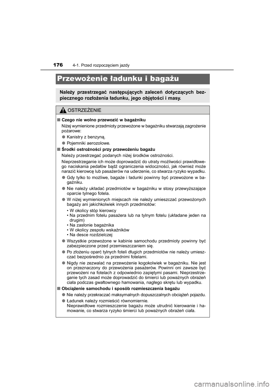 TOYOTA YARIS HYBRID 2015  Instrukcja obsługi (in Polish) 1764-1. Przed rozpocz´ciem jazdy
Przewo˝enie ∏adunku i baga˝u
Nale˝y  przestrzegaç  nast´pujàcych  zaleceƒ  dotyczàcych  bez-
piecznego roz∏o˝enia ∏adunku, jego obj´toÊci i masy.
Cz