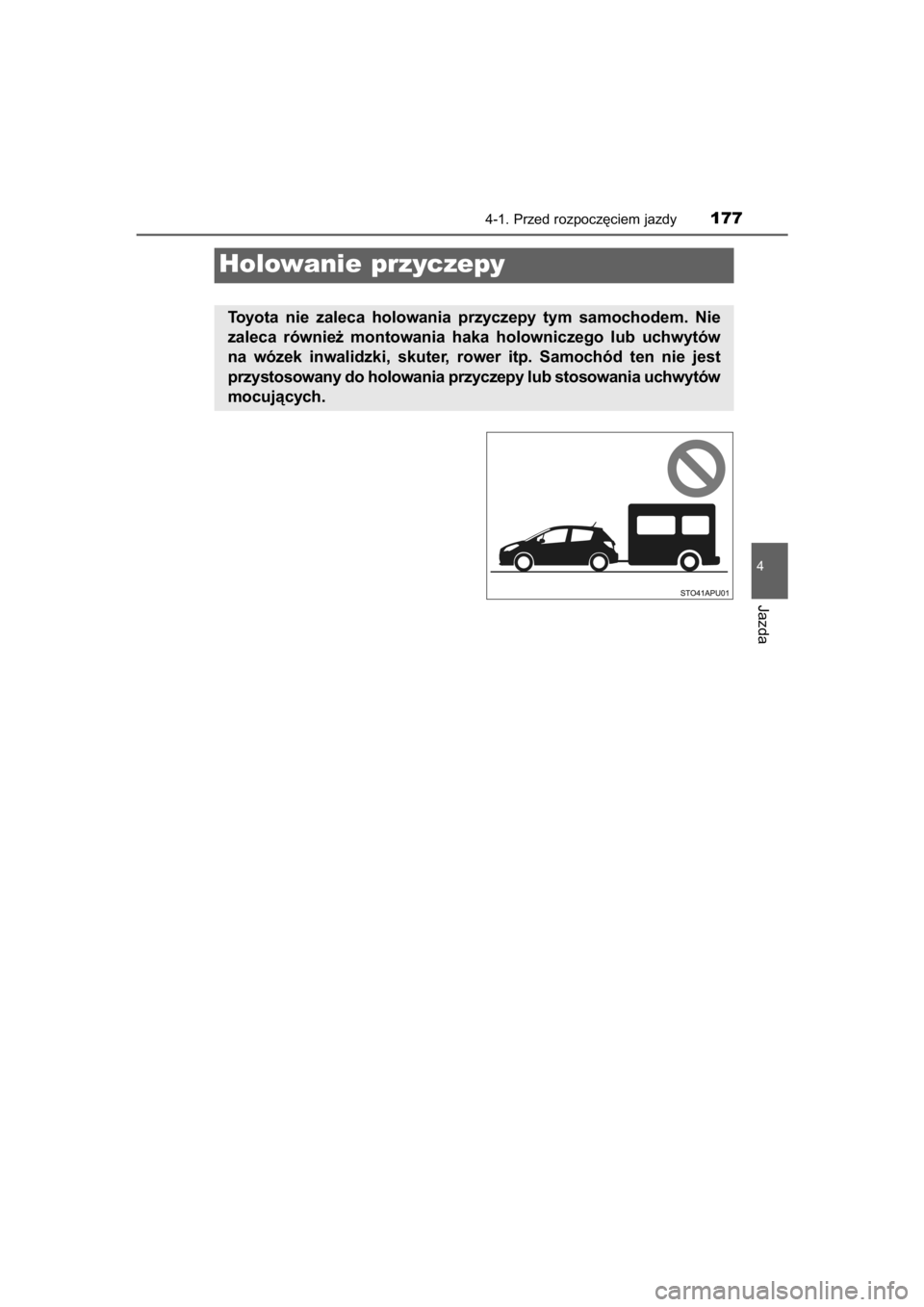 TOYOTA YARIS HYBRID 2015  Instrukcja obsługi (in Polish) 4-1. Przed rozpocz´ciem jazdy177
4
Jazda
Holowanie przyczepy
Toyota  nie  zaleca  holowania  przyczepy  tym  samochodem.  Nie
zaleca  równie˝  montowania  haka  holowniczego  lub  uchwytów
na  wó