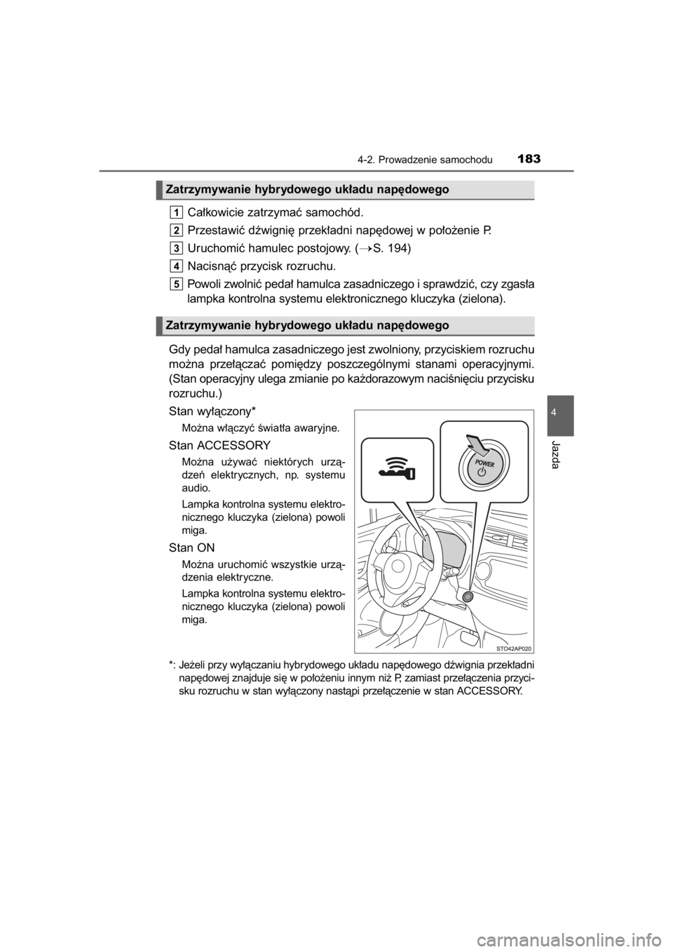 TOYOTA YARIS HYBRID 2015  Instrukcja obsługi (in Polish) Ca∏kowicie zatrzymaç samochód.
Przestawiç dêwigni´ przek∏adni nap´dowej w po∏o˝enie P.
Uruchomiç hamulec postojowy. (
S. 194)
Nacisnàç przycisk rozruchu.
Powoli zwolniç peda∏ hamul