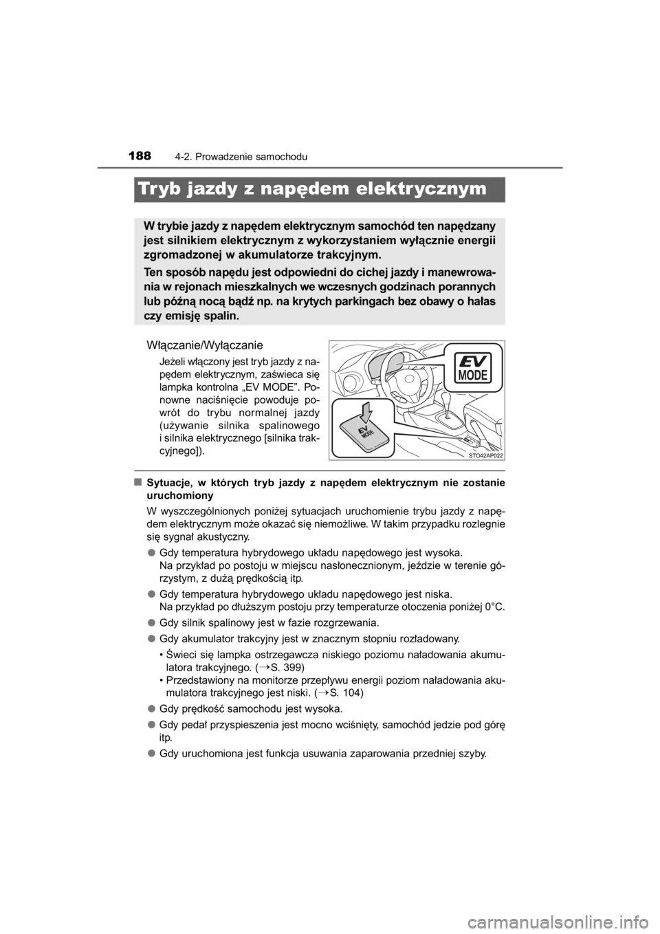 TOYOTA YARIS HYBRID 2015  Instrukcja obsługi (in Polish) W∏àczanie/Wy∏àczanie
Je˝eli w∏àczony jest tryb jazdy z na-
p´dem  elektrycznym,  zaÊwieca  si´
lampka  kontrolna  „EV  MODE”.  Po-
nowne  naciÊni´cie  powoduje  po-
wrót  do  trybu