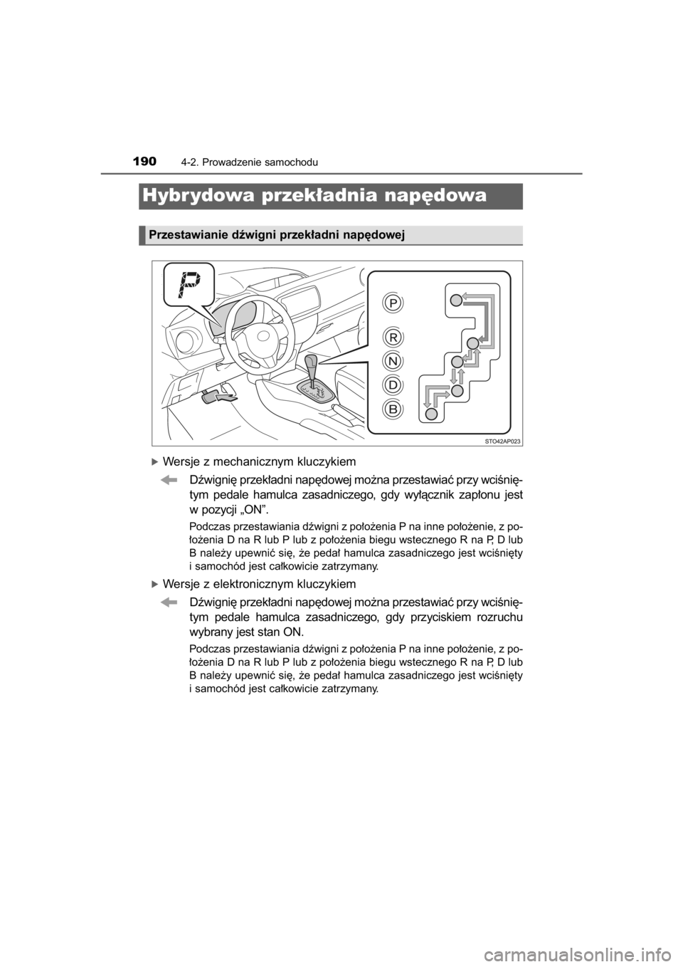TOYOTA YARIS HYBRID 2015  Instrukcja obsługi (in Polish) óWersje z mechanicznym kluczykiem
Dêwigni´ przek∏adni nap´dowej mo˝na przestawiaç przy wciÊni´-
tym  pedale  hamulca  zasadniczego,  gdy  wy∏àcznik  zap∏onu  jest
w pozycji „ON”.
Po