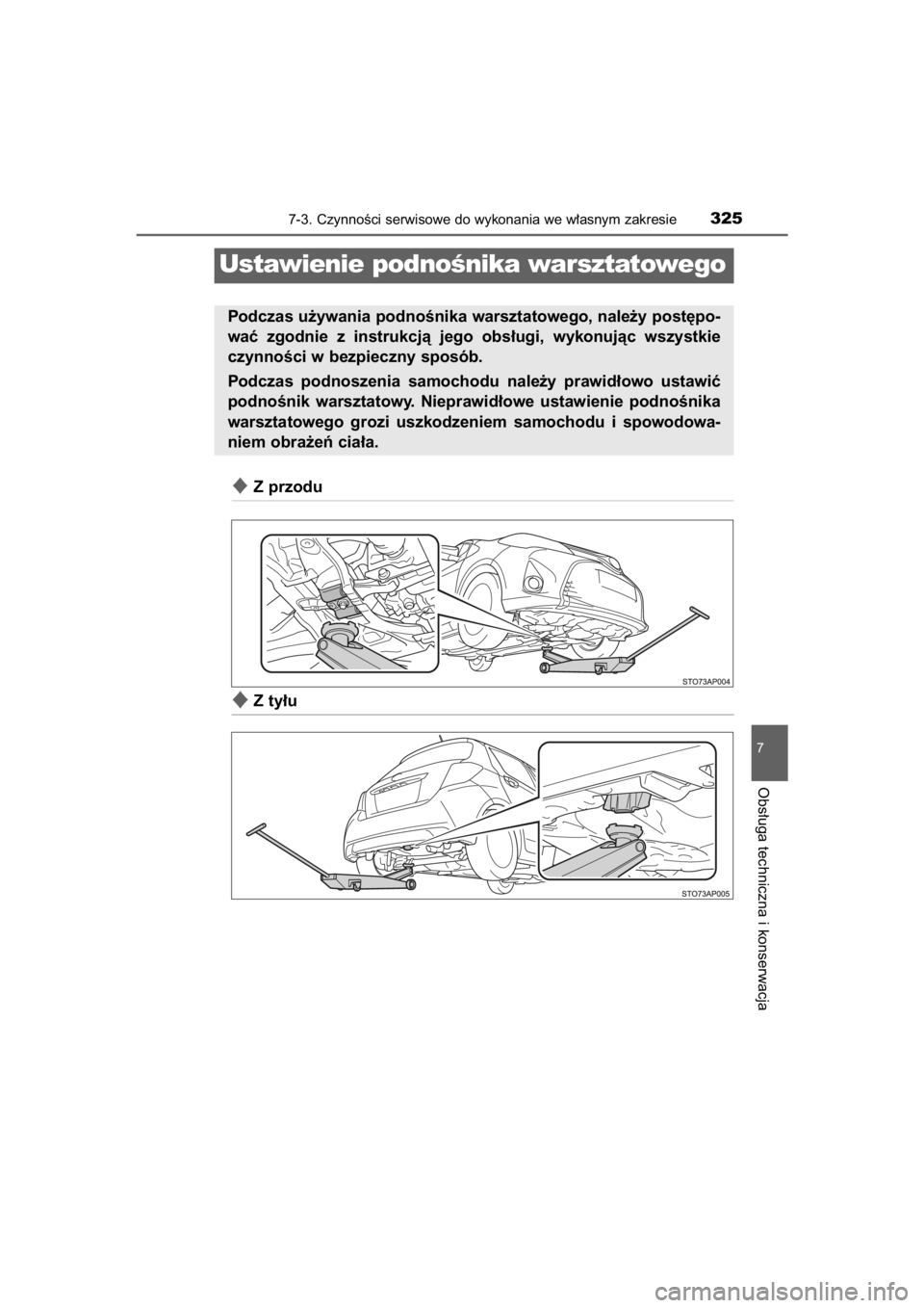 TOYOTA YARIS HYBRID 2015  Instrukcja obsługi (in Polish) Z przodu
Z ty∏u
7-3. CzynnoÊci serwisowe do wykonania we w∏asnym zakresie325
7
Obs∏uga techniczna i konserwacja
Ustawienie podnoÊnika warsztatowego
Podczas u˝ywania podnoÊnika warsztatoweg