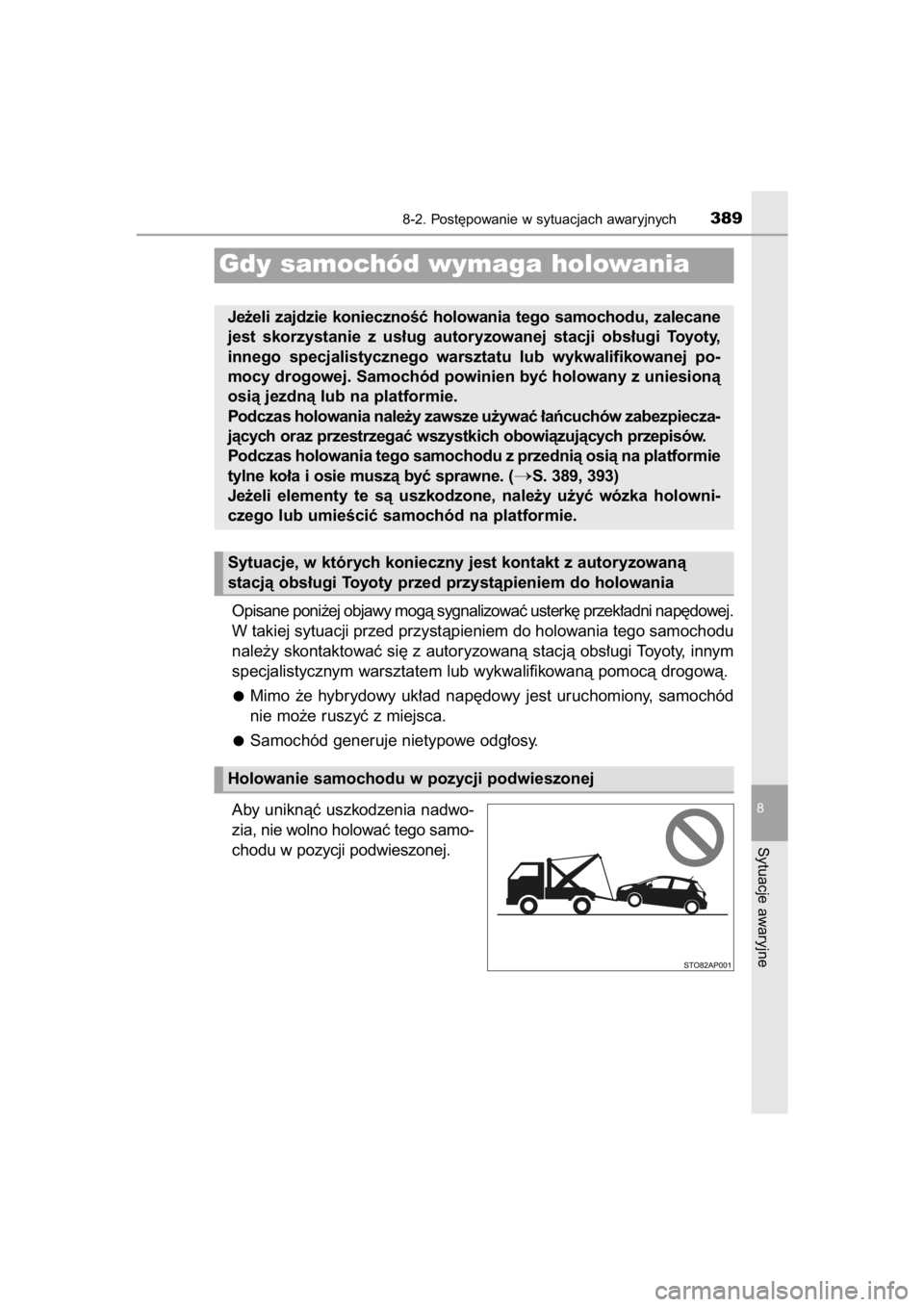 TOYOTA YARIS HYBRID 2015  Instrukcja obsługi (in Polish) Opisane poni˝ej objawy mogà sygnalizowaç usterk´ przek∏adni nap´dowej.
W takiej sytuacji przed przystàpieniem do holowania tego samochodu
nale˝y skontaktowaç si´ z autoryzowanà stacjà obs