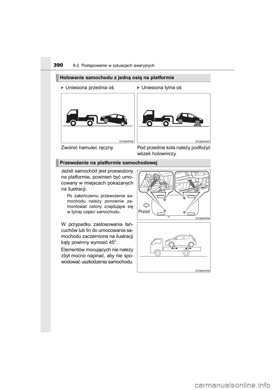 TOYOTA YARIS HYBRID 2015  Instrukcja obsługi (in Polish) Je˝eli samochód jest przewo˝ony
na  platformie,  powinien  byç  umo-
cowany  w miejscach  pokazanych
na ilustracji.
Po  zakoƒczeniu  przewo˝enia  sa-
mochodu  nale˝y  ponownie  za-
montowaç  o