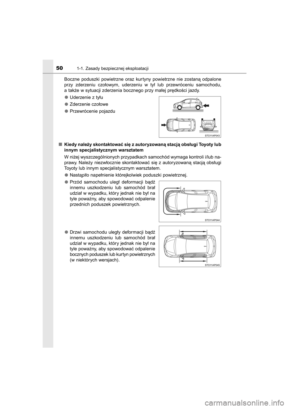 TOYOTA YARIS HYBRID 2015  Instrukcja obsługi (in Polish) Boczne  poduszki  powietrzne  oraz  kur tyny  powietrzne  nie  zostanà  odpalone
przy  zderzeniu  czo∏owym,  uderzeniu  w ty∏  lub  przewróceniu  samochodu,
a tak˝e w sytuacji zderzenia boczneg