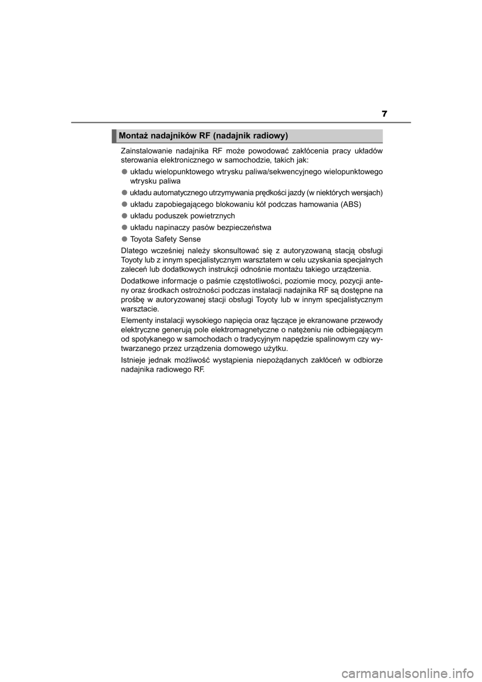 TOYOTA YARIS HYBRID 2015  Instrukcja obsługi (in Polish) 7
Monta˝ nadajników RF (nadajnik radiowy)
Zainstalowanie  nadajnika  RF  mo˝e  powodowaç  zak∏ócenia  pracy  uk∏adów
sterowania elektronicznego w samochodzie, takich jak:
uk∏adu wielopunkt