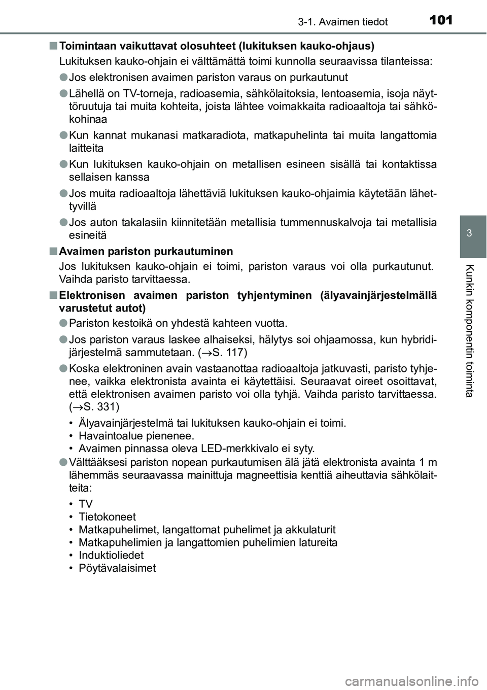 TOYOTA YARIS HYBRID 2015  Omistajan Käsikirja (in Finnish) 1013-1. Avaimen tiedot
3
Kunkin komponentin toiminta
■Toimintaan vaikuttavat olosuhteet (lukituksen kauko-ohjaus)
Lukituksen kauko-ohjain ei välttämättä toimi kunnolla seuraavissa tilanteissa:
