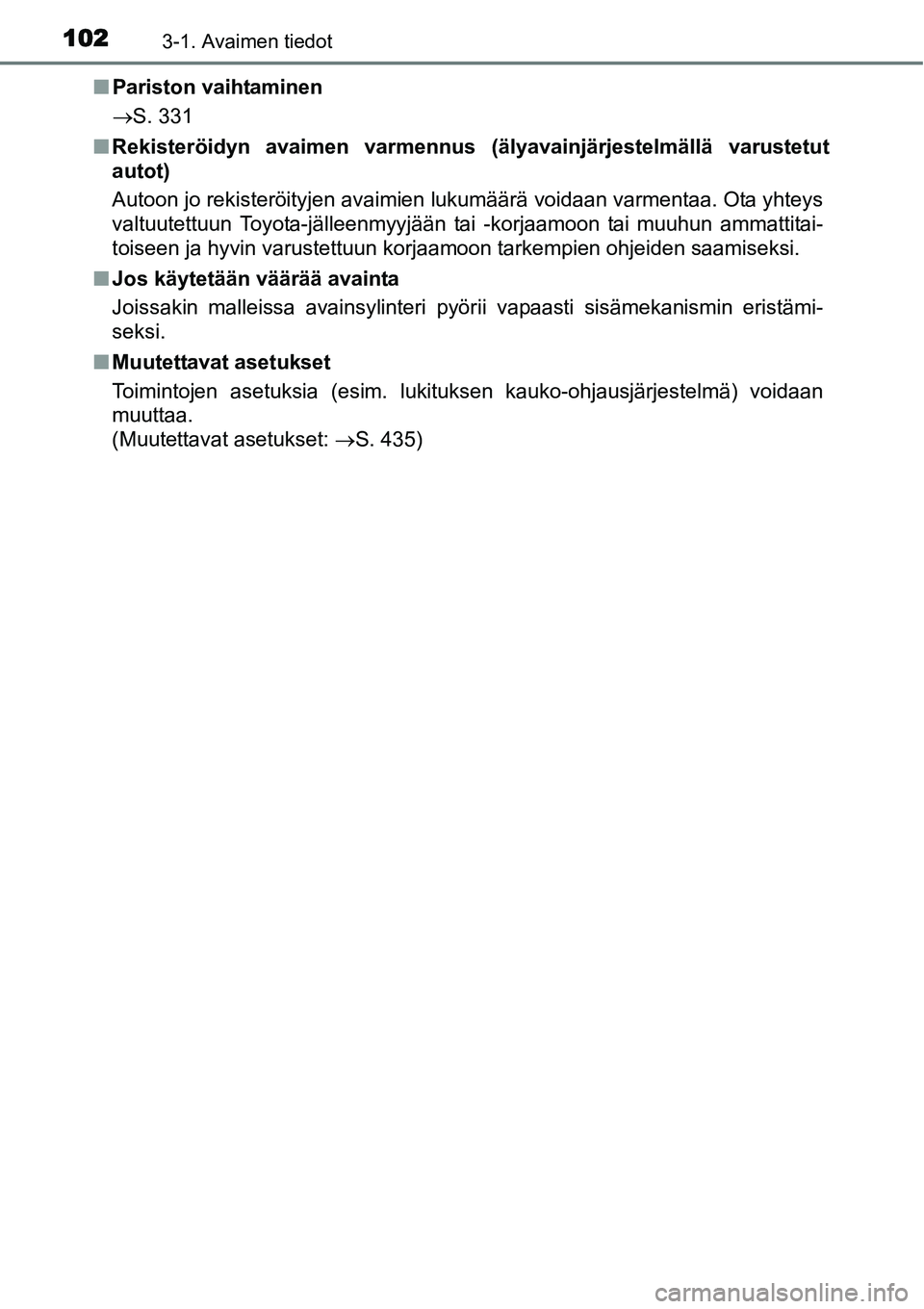 TOYOTA YARIS HYBRID 2015  Omistajan Käsikirja (in Finnish) 1023-1. Avaimen tiedot
■Pariston vaihtaminen
→S. 331
■Rekisteröidyn avaimen varmennus (älyavainjärjestelmällä varustetut
autot)
Autoon jo rekisteröityjen avaimien lukumäärä voidaan varm