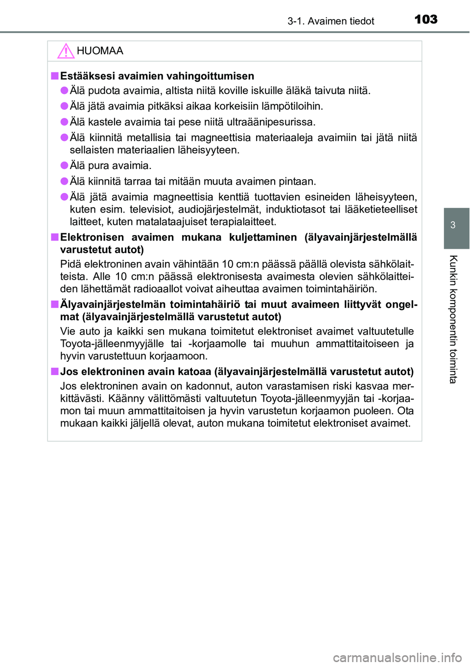 TOYOTA YARIS HYBRID 2015  Omistajan Käsikirja (in Finnish) 1033-1. Avaimen tiedot
3
Kunkin komponentin toiminta
HUOMAA
■Estääksesi avaimien vahingoittumisen
●Älä pudota avaimia, altista niitä koville iskuille äläkä taivuta niitä.
●Älä jätä 