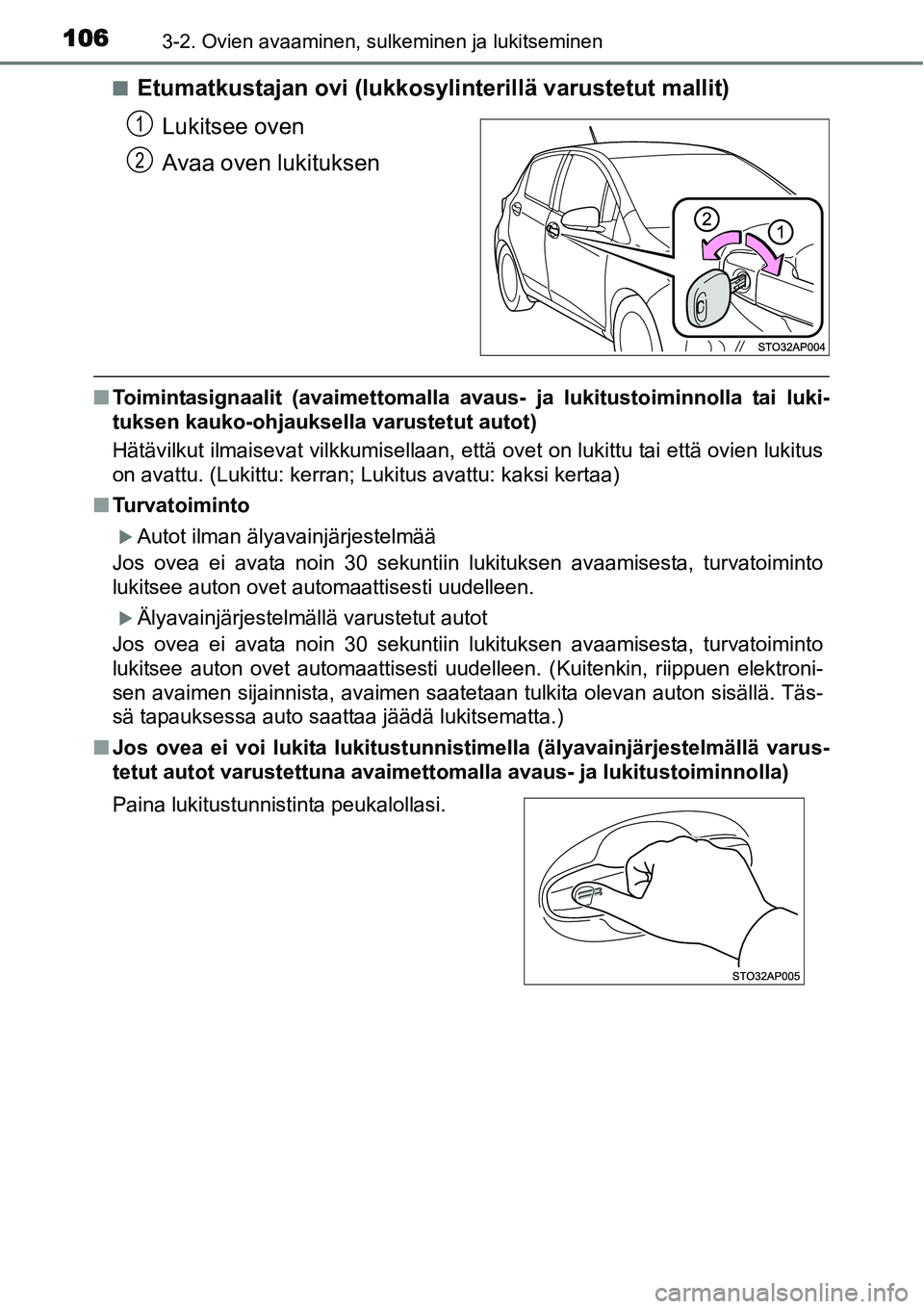 TOYOTA YARIS HYBRID 2015  Omistajan Käsikirja (in Finnish) 1063-2. Ovien avaaminen, sulkeminen ja lukitseminen
■Etumatkustajan ovi (lukkosylinterillä varustetut mallit)
Lukitsee oven
Avaa oven lukituksen
■Toimintasignaalit (avaimettomalla avaus- ja lukit