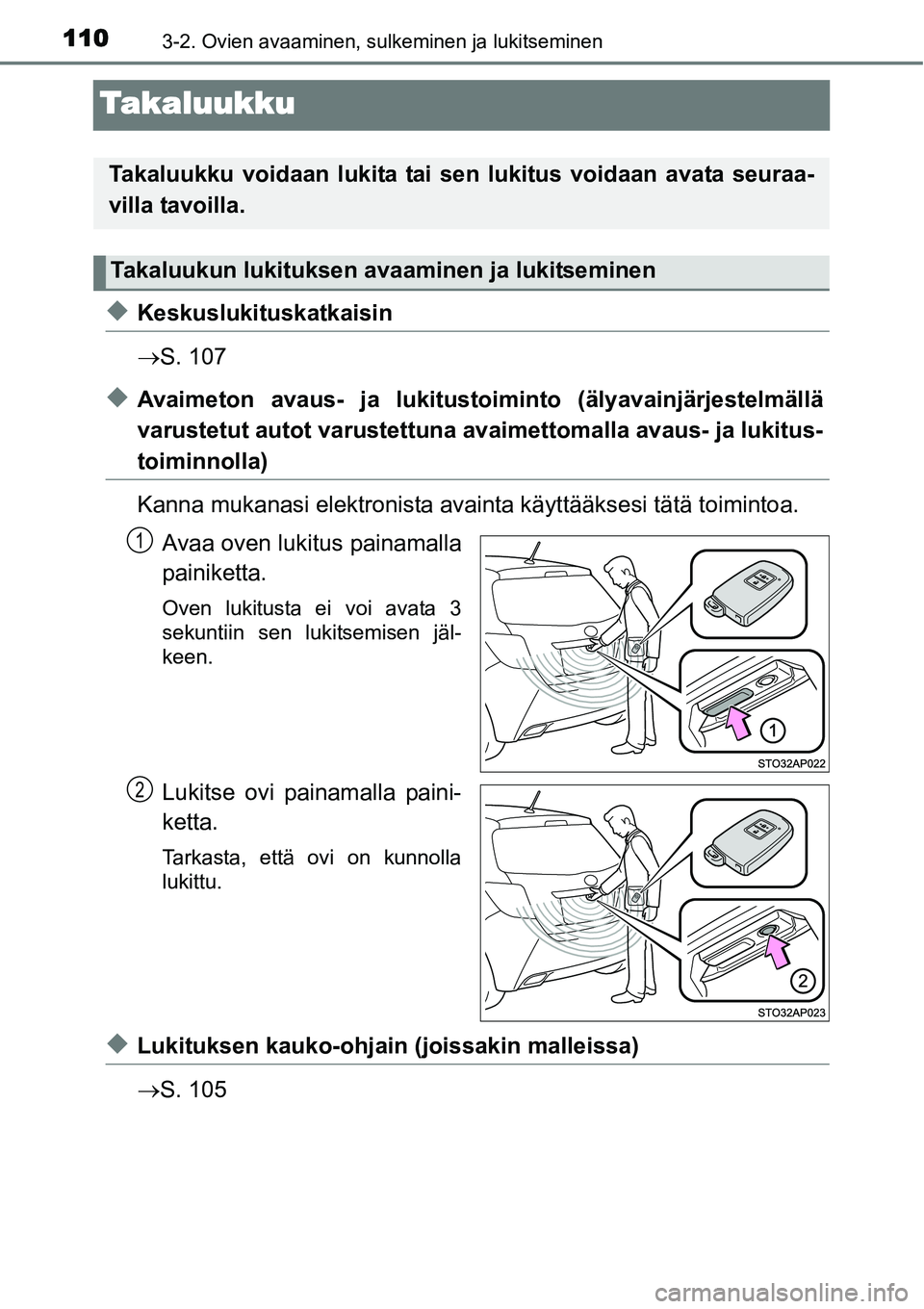 TOYOTA YARIS HYBRID 2015  Omistajan Käsikirja (in Finnish) 1103-2. Ovien avaaminen, sulkeminen ja lukitseminen
Takaluukku
◆Keskuslukituskatkaisin
→S. 107
◆Avaimeton avaus- ja lukitustoiminto (älyavainjärjestelmällä
varustetut autot varustettuna avai