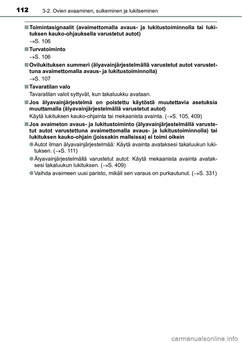TOYOTA YARIS HYBRID 2015  Omistajan Käsikirja (in Finnish) 1123-2. Ovien avaaminen, sulkeminen ja lukitseminen
■Toimintasignaalit (avaimettomalla avaus- ja lukitustoiminnolla tai luki-
tuksen kauko-ohjauksella varustetut autot)
→S. 106
■Turvatoiminto

