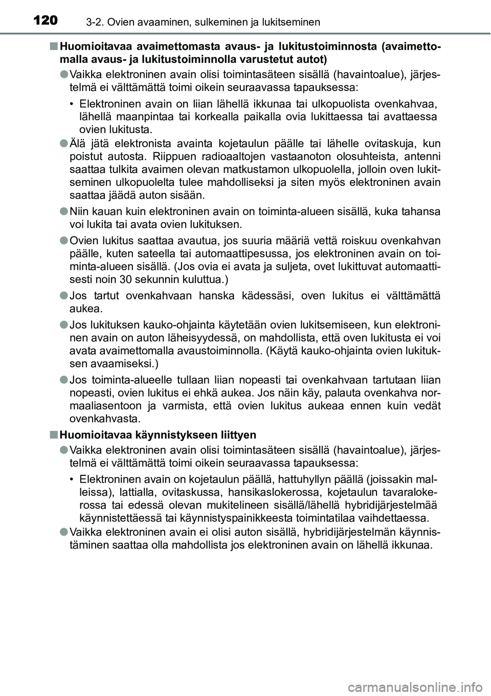 TOYOTA YARIS HYBRID 2015  Omistajan Käsikirja (in Finnish) 1203-2. Ovien avaaminen, sulkeminen ja lukitseminen
■Huomioitavaa avaimettomasta avaus- ja lukitustoiminnosta (avaimetto-
malla avaus- ja lukitustoiminnolla varustetut autot)
●Vaikka elektroninen 