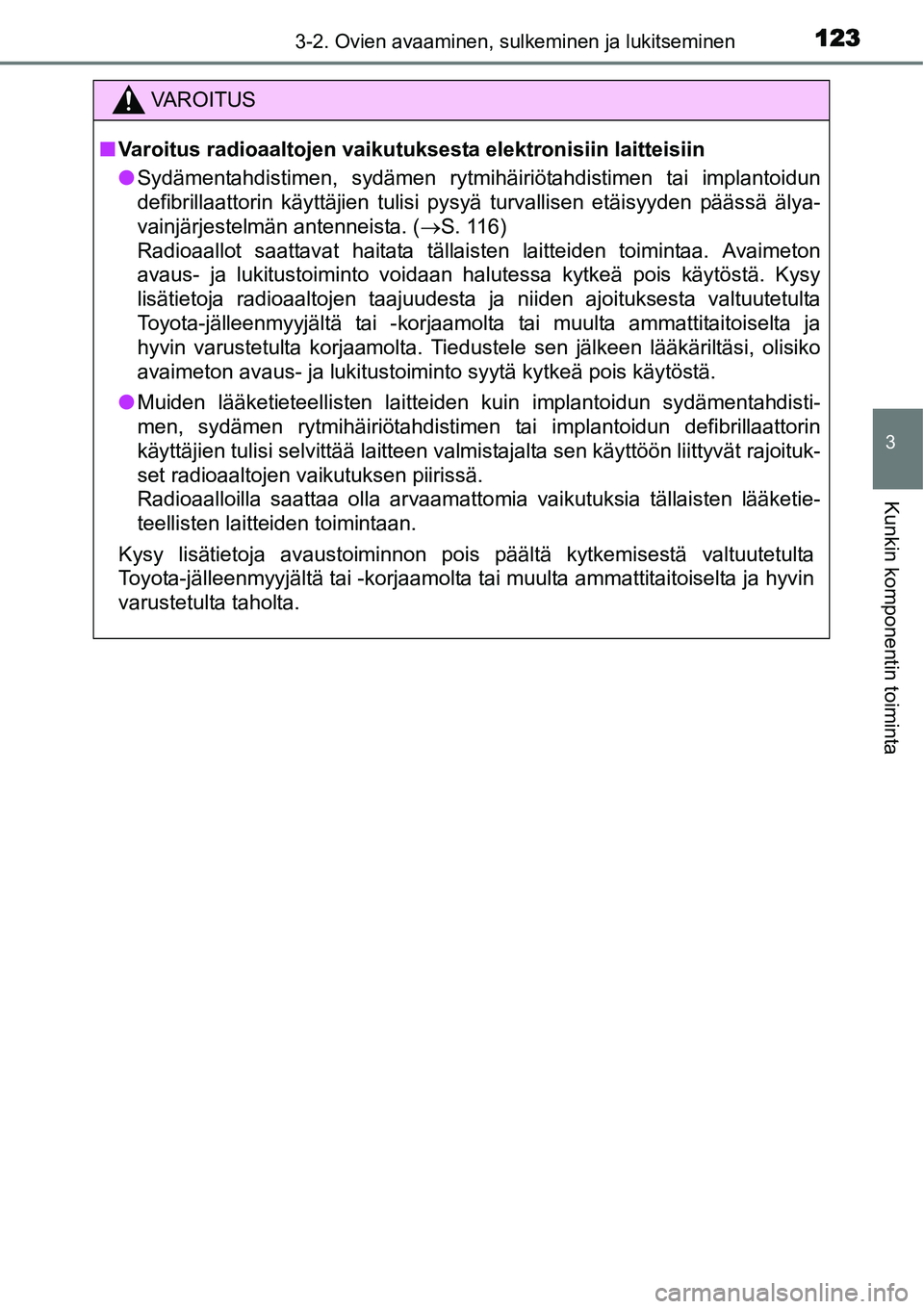 TOYOTA YARIS HYBRID 2015  Omistajan Käsikirja (in Finnish) 1233-2. Ovien avaaminen, sulkeminen ja lukitseminen
3
Kunkin komponentin toiminta
C
VAROITUS
■Varoitus radioaaltojen vaikutuksesta elektronisiin laitteisiin
●Sydämentahdistimen, sydämen rytmihä