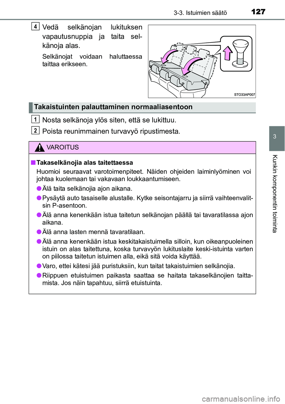 TOYOTA YARIS HYBRID 2015  Omistajan Käsikirja (in Finnish) 1273-3. Istuimien säätö
3
Kunkin komponentin toiminta
Vedä selkänojan lukituksen
vapautusnuppia ja taita sel-
känoja alas.
Selkänojat voidaan haluttaessa
taittaa erikseen.
Nosta selkänoja ylö