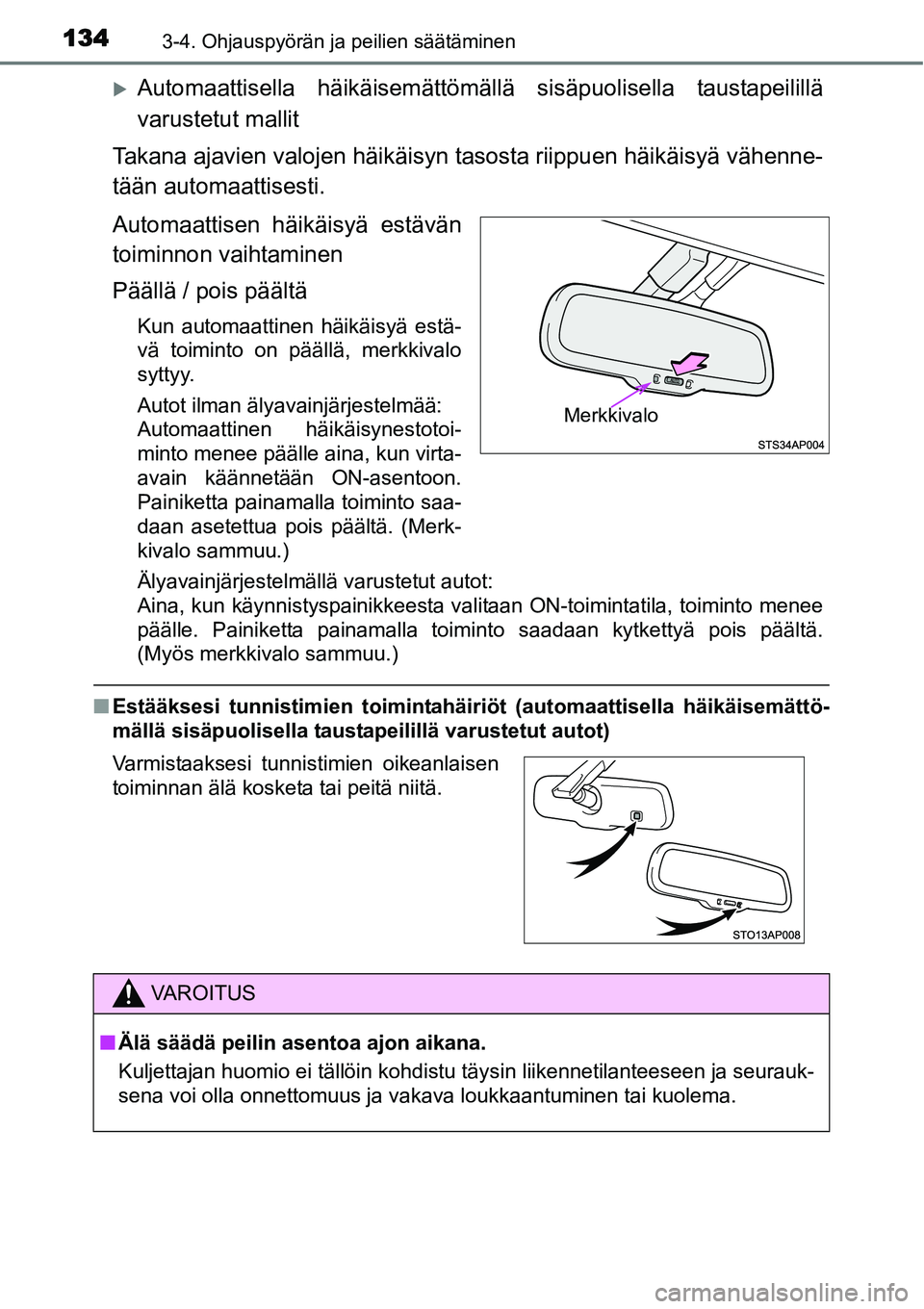 TOYOTA YARIS HYBRID 2015  Omistajan Käsikirja (in Finnish) 1343-4. Ohjauspyörän ja peilien säätäminen
�XAutomaattisella häikäisemättömällä sisäpuolisella taustapeilillä
varustetut mallit
Takana ajavien valojen häikäisyn tasosta riippuen häikä