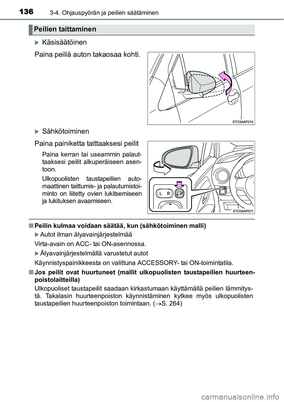 TOYOTA YARIS HYBRID 2015  Omistajan Käsikirja (in Finnish) 1363-4. Ohjauspyörän ja peilien säätäminen
�XKäsisäätöinen
Paina peiliä auton takaosaa kohti.
�XSähkötoiminen
Paina painiketta taittaaksesi peilit
Paina kerran tai useammin palaut-
taakses