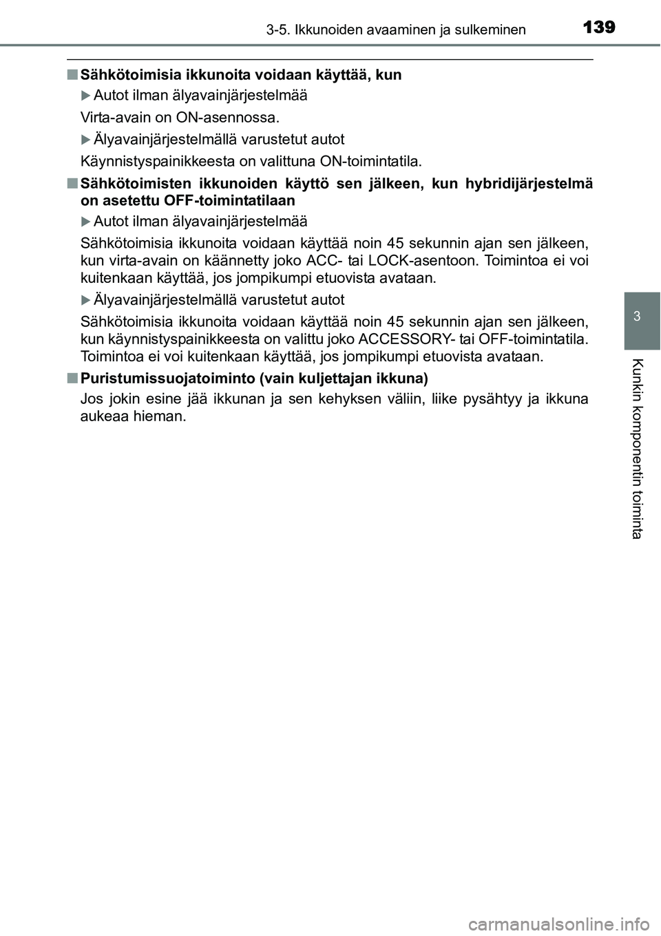 TOYOTA YARIS HYBRID 2015  Omistajan Käsikirja (in Finnish) 1393-5. Ikkunoiden avaaminen ja sulkeminen
3
Kunkin komponentin toiminta
■Sähkötoimisia ikkunoita voidaan käyttää, kun
�XAutot ilman älyavainjärjestelmää
Virta-avain on ON-asennossa.
�XÄly