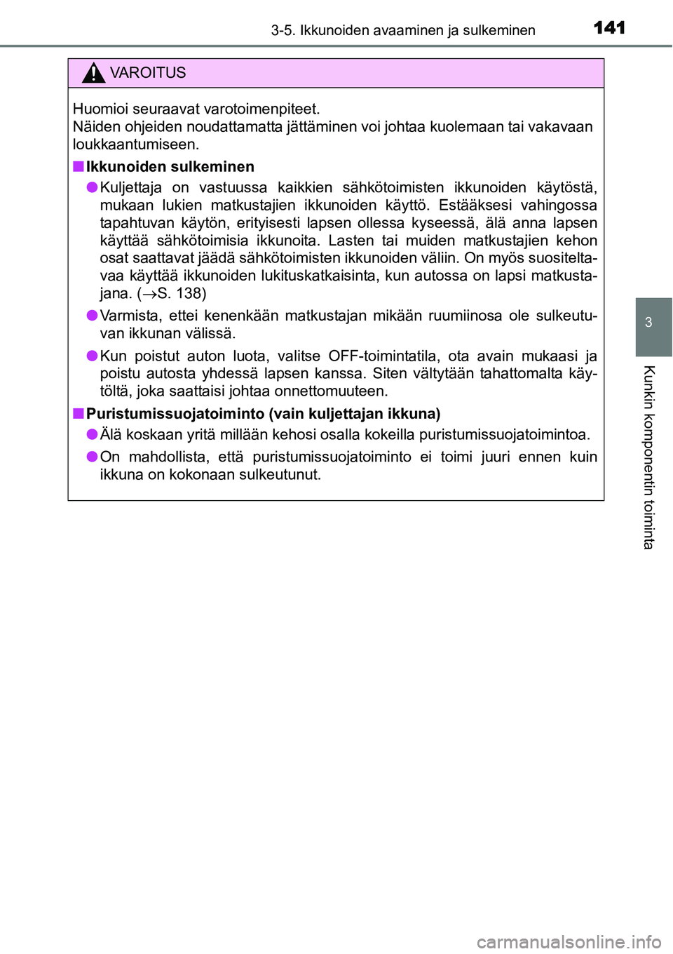 TOYOTA YARIS HYBRID 2015  Omistajan Käsikirja (in Finnish) 1413-5. Ikkunoiden avaaminen ja sulkeminen
3
Kunkin komponentin toiminta
VAROITUS
Huomioi seuraavat varotoimenpiteet. 
Näiden ohjeiden noudattamatta jättäminen voi johtaa kuolemaan tai vakavaan
lou