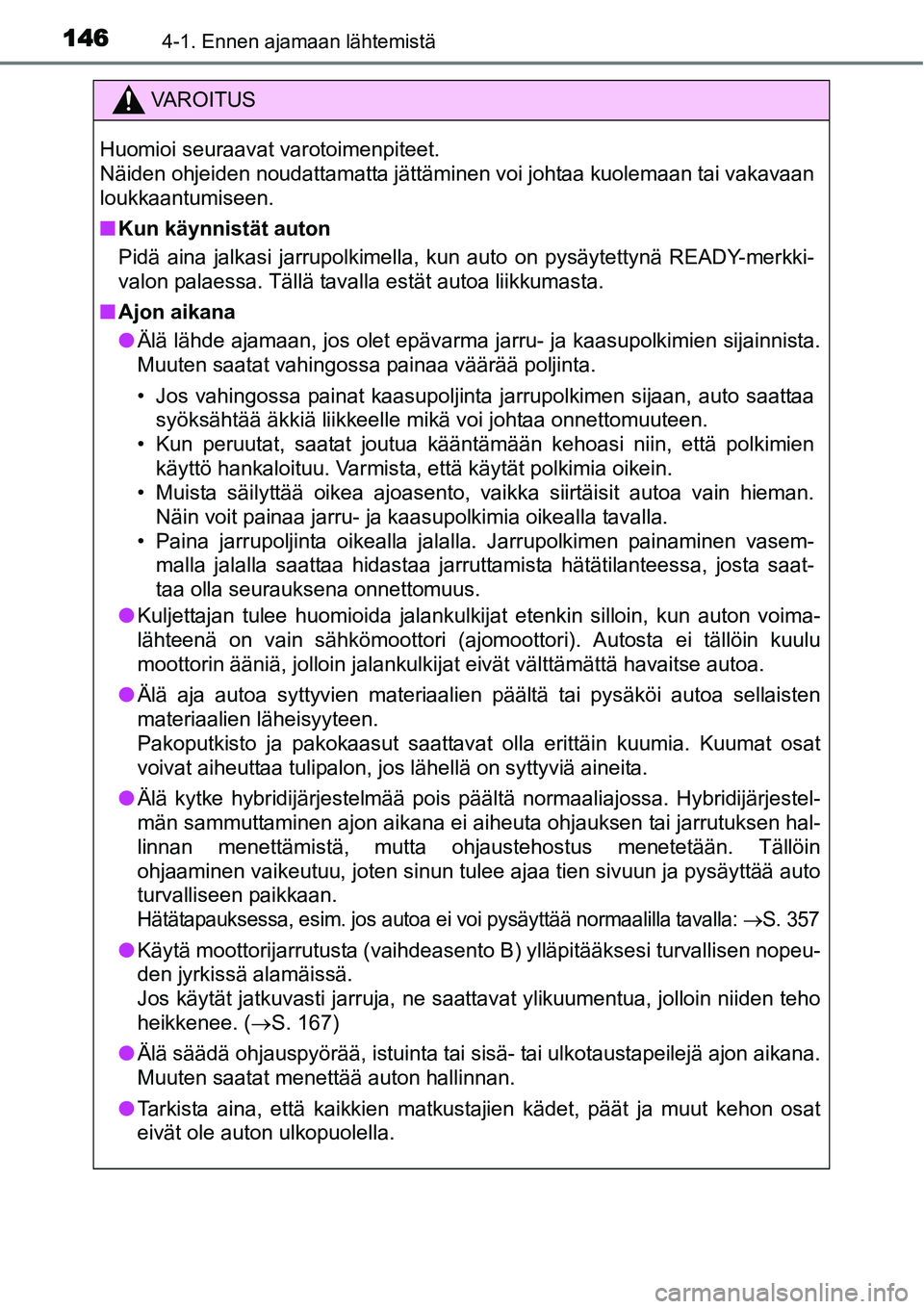 TOYOTA YARIS HYBRID 2015  Omistajan Käsikirja (in Finnish) 1464-1. Ennen ajamaan lähtemistä
VAROITUS
Huomioi seuraavat varotoimenpiteet. 
Näiden ohjeiden noudattamatta jättäminen voi johtaa kuolemaan tai vakavaan
loukkaantumiseen.
■Kun käynnistät aut