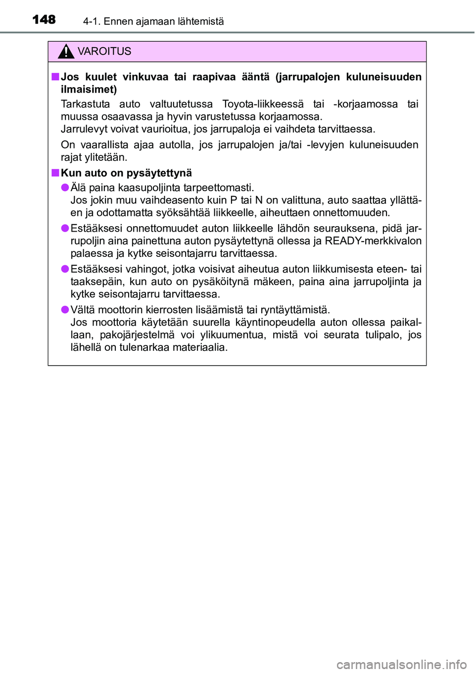 TOYOTA YARIS HYBRID 2015  Omistajan Käsikirja (in Finnish) 1484-1. Ennen ajamaan lähtemistä
VAROITUS
■Jos kuulet vinkuvaa tai raapivaa ääntä (jarrupalojen kuluneisuuden
ilmaisimet)
Tarkastuta auto valtuutetussa Toyota-liikkeessä tai -korjaamossa tai
m