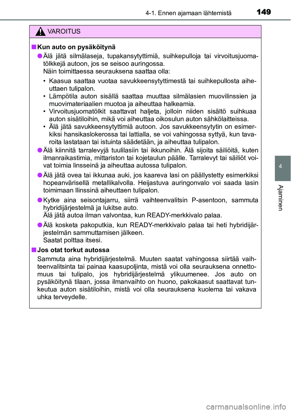 TOYOTA YARIS HYBRID 2015  Omistajan Käsikirja (in Finnish) 1494-1. Ennen ajamaan lähtemistä
4
Ajaminen
VAROITUS
■Kun auto on pysäköitynä
●Älä jätä silmälaseja, tupakansytyttimiä, suihkepulloja tai virvoitusjuoma-
tölkkejä autoon, jos se seiso