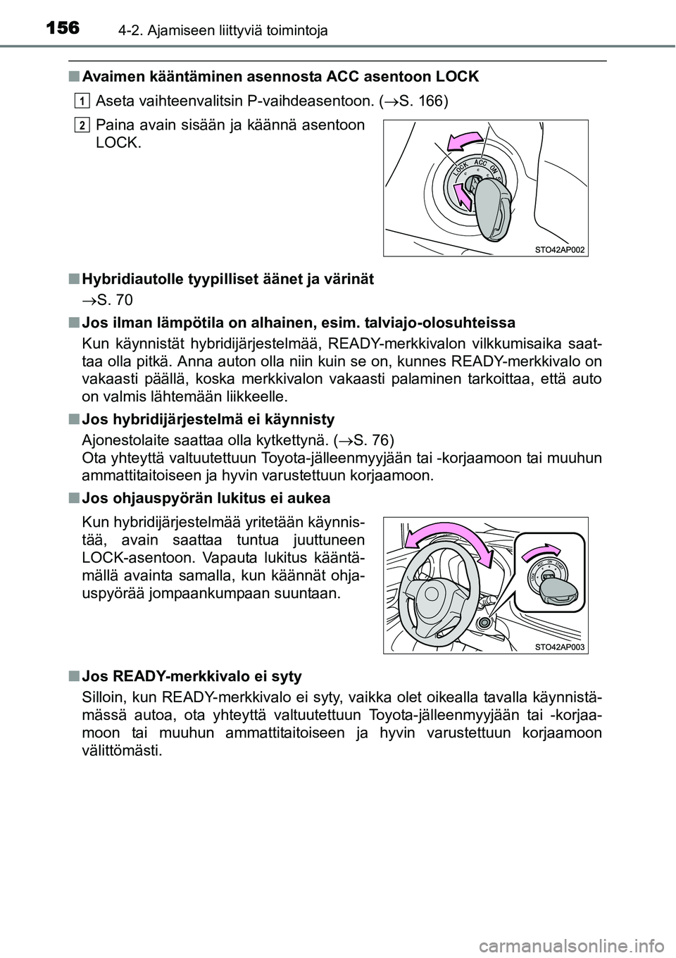 TOYOTA YARIS HYBRID 2015 Omistajan Käsikirja (in Finnish) 1564-2. Ajamiseen liittyviä toimintoja
■Avaimen kääntäminen asennosta ACC asentoon LOCK
Aseta vaihteenvalitsin P-vaihdeasentoon. (→S. 166)
■Hybridiautolle tyypilliset äänet ja värinät
TOYOTA YARIS HYBRID 2015 Omistajan Käsikirja (in Finnish) 1564-2. Ajamiseen liittyviä toimintoja
■Avaimen kääntäminen asennosta ACC asentoon LOCK
Aseta vaihteenvalitsin P-vaihdeasentoon. (→S. 166)
■Hybridiautolle tyypilliset äänet ja värinät