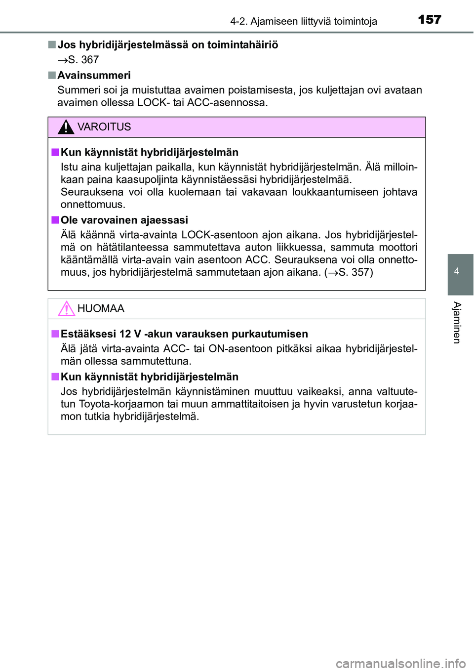 TOYOTA YARIS HYBRID 2015 Omistajan Käsikirja (in Finnish) 1574-2. Ajamiseen liittyviä toimintoja
4
Ajaminen
■Jos hybridijärjestelmässä on toimintahäiriö
→S. 367
■Avainsummeri
Summeri soi ja muistuttaa avaimen poistamisesta, jos kuljettajan ovi av TOYOTA YARIS HYBRID 2015 Omistajan Käsikirja (in Finnish) 1574-2. Ajamiseen liittyviä toimintoja
4
Ajaminen
■Jos hybridijärjestelmässä on toimintahäiriö
→S. 367
■Avainsummeri
Summeri soi ja muistuttaa avaimen poistamisesta, jos kuljettajan ovi av
