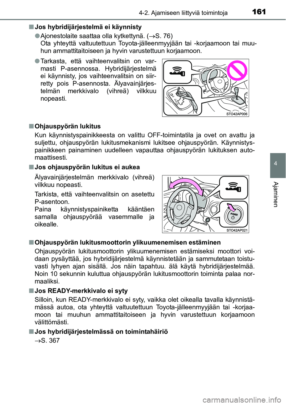 TOYOTA YARIS HYBRID 2015 Omistajan Käsikirja (in Finnish) 1614-2. Ajamiseen liittyviä toimintoja
4
Ajaminen
■Jos hybridijärjestelmä ei käynnisty
●Ajonestolaite saattaa olla kytkettynä. (→S. 76)
Ota yhteyttä valtuutettuun Toyota-jälleenmyyjään TOYOTA YARIS HYBRID 2015 Omistajan Käsikirja (in Finnish) 1614-2. Ajamiseen liittyviä toimintoja
4
Ajaminen
■Jos hybridijärjestelmä ei käynnisty
●Ajonestolaite saattaa olla kytkettynä. (→S. 76)
Ota yhteyttä valtuutettuun Toyota-jälleenmyyjään