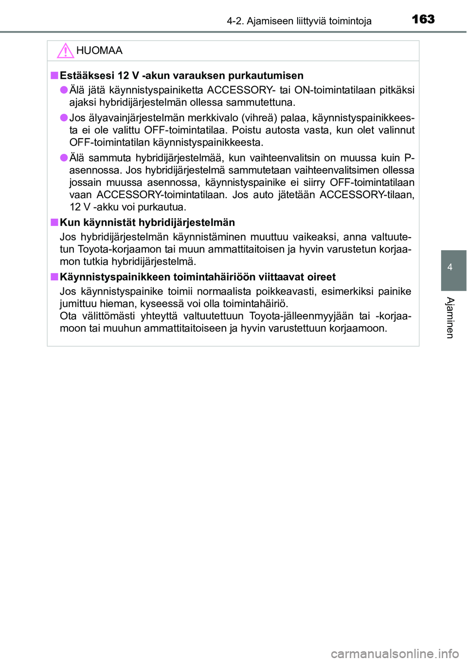 TOYOTA YARIS HYBRID 2015 Omistajan Käsikirja (in Finnish) 1634-2. Ajamiseen liittyviä toimintoja
4
Ajaminen
HUOMAA
■Estääksesi 12 V -akun varauksen purkautumisen
●Älä jätä käynnistyspainiketta ACCESSORY- tai ON-toimintatilaan pitkäksi
ajaksi hyb TOYOTA YARIS HYBRID 2015 Omistajan Käsikirja (in Finnish) 1634-2. Ajamiseen liittyviä toimintoja
4
Ajaminen
HUOMAA
■Estääksesi 12 V -akun varauksen purkautumisen
●Älä jätä käynnistyspainiketta ACCESSORY- tai ON-toimintatilaan pitkäksi
ajaksi hyb
