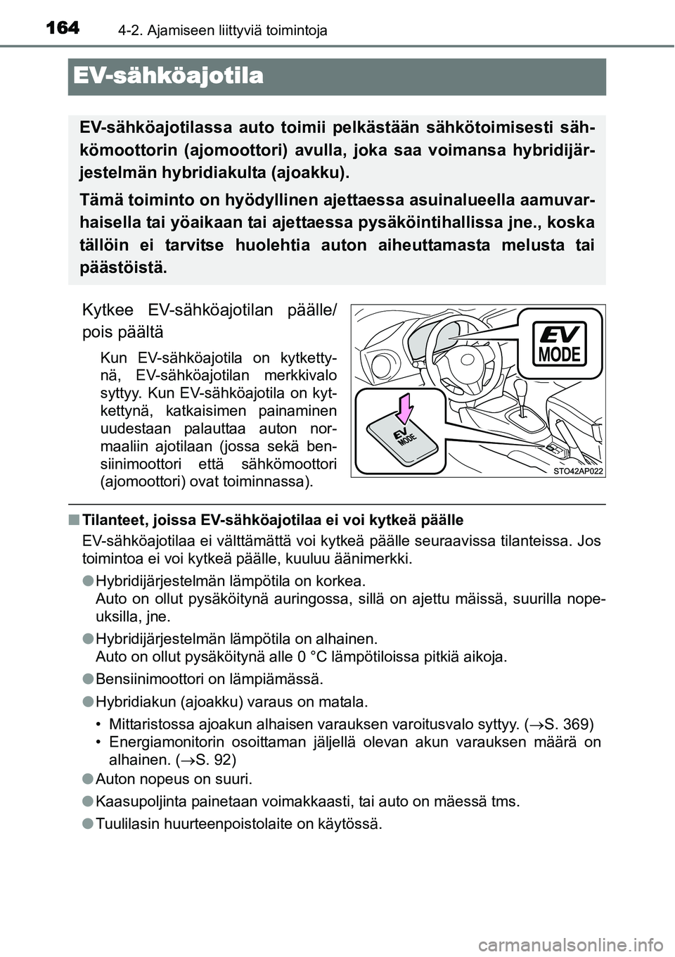 TOYOTA YARIS HYBRID 2015 Omistajan Käsikirja (in Finnish) 1644-2. Ajamiseen liittyviä toimintoja
EV-sähköajotila
Kytkee EV-sähköajotilan päälle/
pois päältä
Kun EV-sähköajotila on kytketty-
nä, EV-sähköajotilan merkkivalo
syttyy. Kun EV-sähk TOYOTA YARIS HYBRID 2015 Omistajan Käsikirja (in Finnish) 1644-2. Ajamiseen liittyviä toimintoja
EV-sähköajotila
Kytkee EV-sähköajotilan päälle/
pois päältä
Kun EV-sähköajotila on kytketty-
nä, EV-sähköajotilan merkkivalo
syttyy. Kun EV-sähk