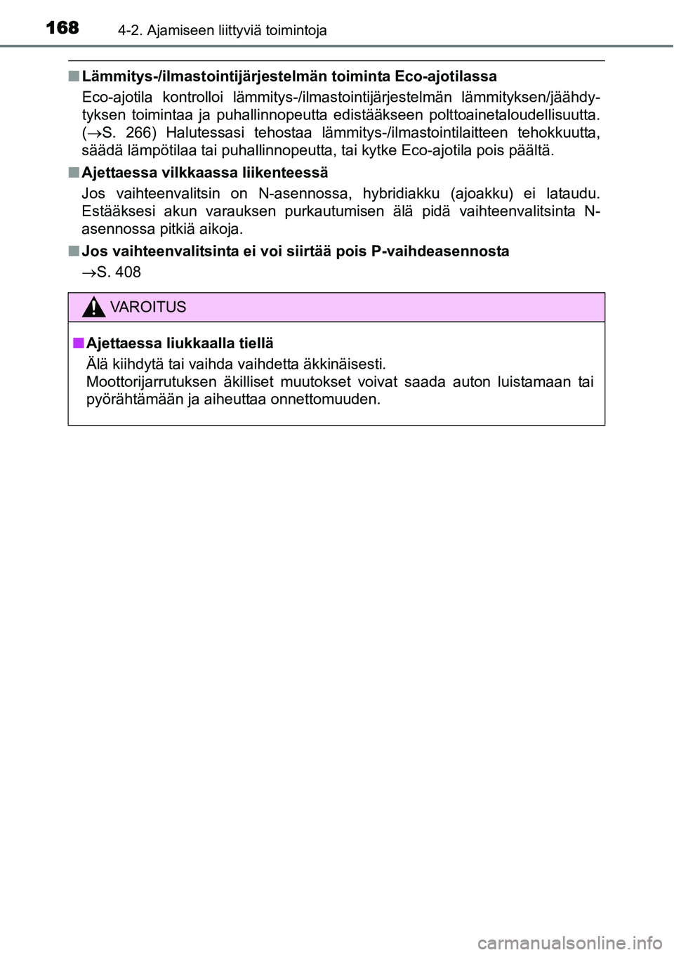 TOYOTA YARIS HYBRID 2015  Omistajan Käsikirja (in Finnish) 1684-2. Ajamiseen liittyviä toimintoja
■Lämmitys-/ilmastointijärjestelmän toiminta Eco-ajotilassa
Eco-ajotila kontrolloi lämmitys-/ilmastointijärjestelmän lämmityksen/jäähdy-
tyksen toimin