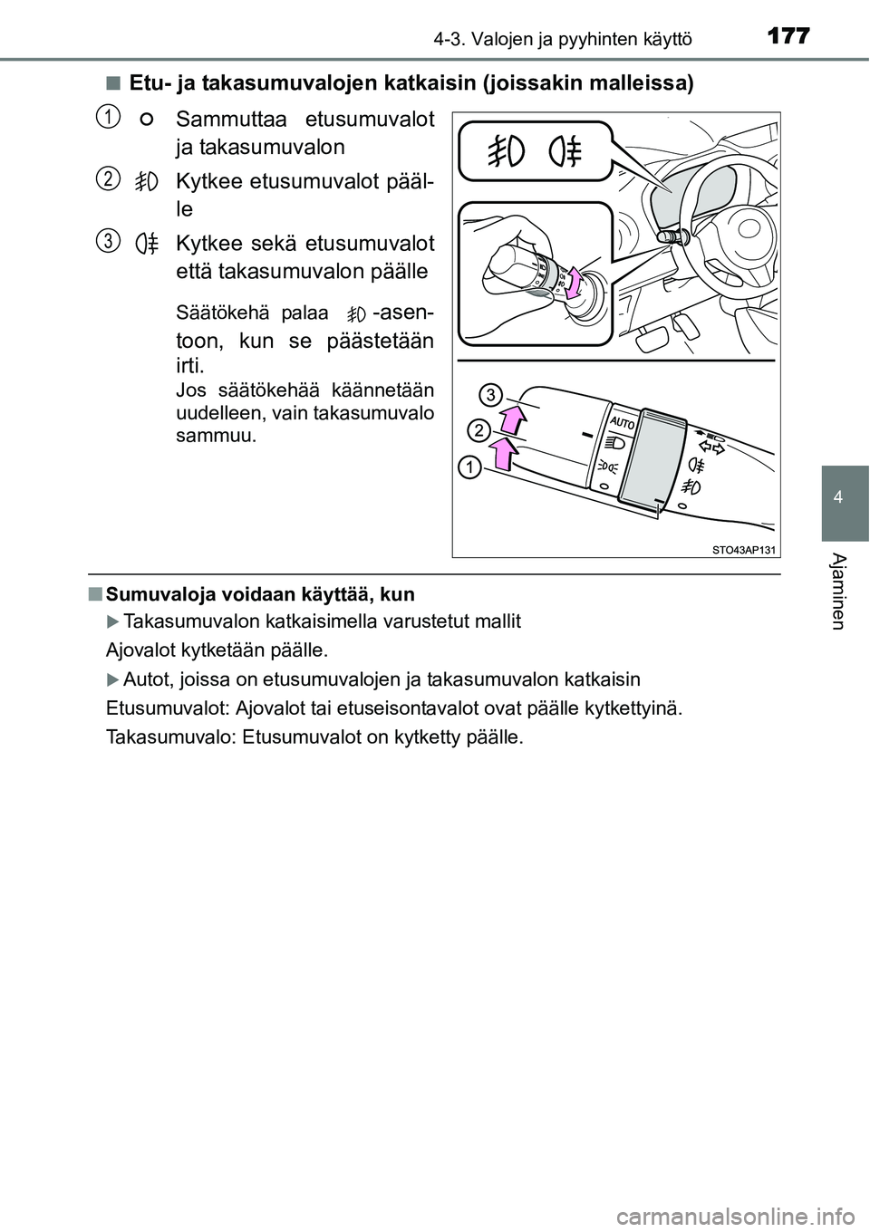 TOYOTA YARIS HYBRID 2015  Omistajan Käsikirja (in Finnish) 1774-3. Valojen ja pyyhinten käyttö
4
Ajaminen
■Etu- ja takasumuvalojen katkaisin (joissakin malleissa)
Sammuttaa etusumuvalot
ja takasumuvalon
Kytkee etusumuvalot pääl-
le
Kytkee sekä etusumuv