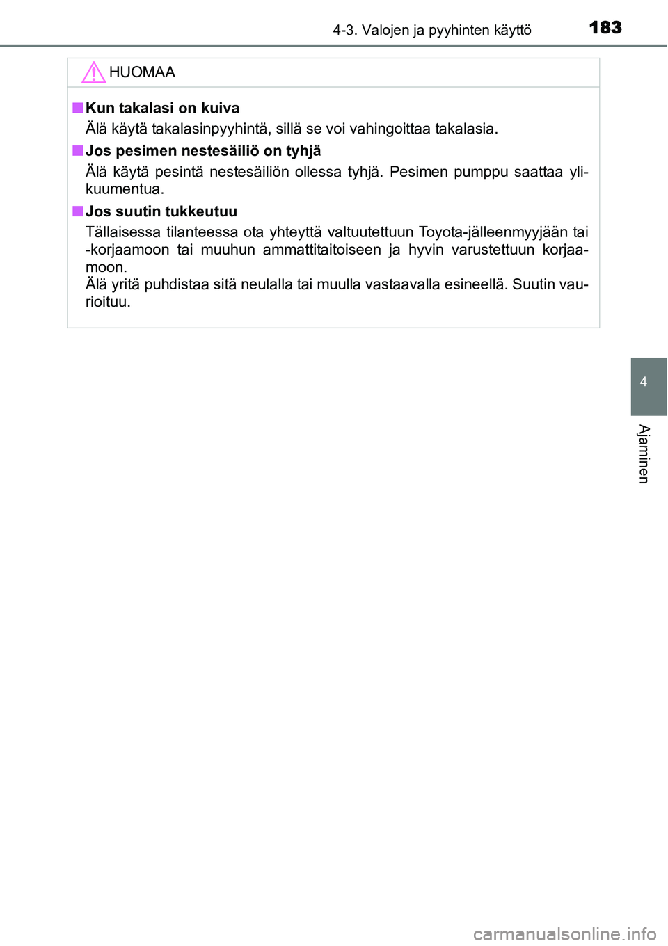 TOYOTA YARIS HYBRID 2015 Omistajan Käsikirja (in Finnish) 1834-3. Valojen ja pyyhinten käyttö
4
Ajaminen
HUOMAA
■Kun takalasi on kuiva
Älä käytä takalasinpyyhintä, sillä se voi vahingoittaa takalasia.
■Jos pesimen nestesäiliö on tyhjä
Älä k TOYOTA YARIS HYBRID 2015 Omistajan Käsikirja (in Finnish) 1834-3. Valojen ja pyyhinten käyttö
4
Ajaminen
HUOMAA
■Kun takalasi on kuiva
Älä käytä takalasinpyyhintä, sillä se voi vahingoittaa takalasia.
■Jos pesimen nestesäiliö on tyhjä
Älä k