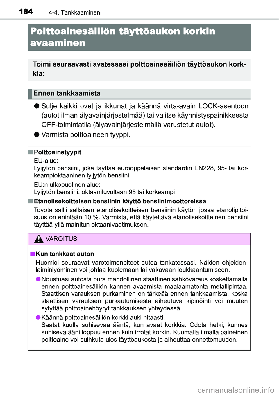 TOYOTA YARIS HYBRID 2015 Omistajan Käsikirja (in Finnish) 1844-4. Tankkaaminen
Polttoainesäiliön täyttöaukon korkin
avaaminen
●Sulje kaikki ovet ja ikkunat ja käännä virta-avain LOCK-asentoon
(autot ilman älyavainjärjestelmää) tai valitse käyn TOYOTA YARIS HYBRID 2015 Omistajan Käsikirja (in Finnish) 1844-4. Tankkaaminen
Polttoainesäiliön täyttöaukon korkin
avaaminen
●Sulje kaikki ovet ja ikkunat ja käännä virta-avain LOCK-asentoon
(autot ilman älyavainjärjestelmää) tai valitse käyn