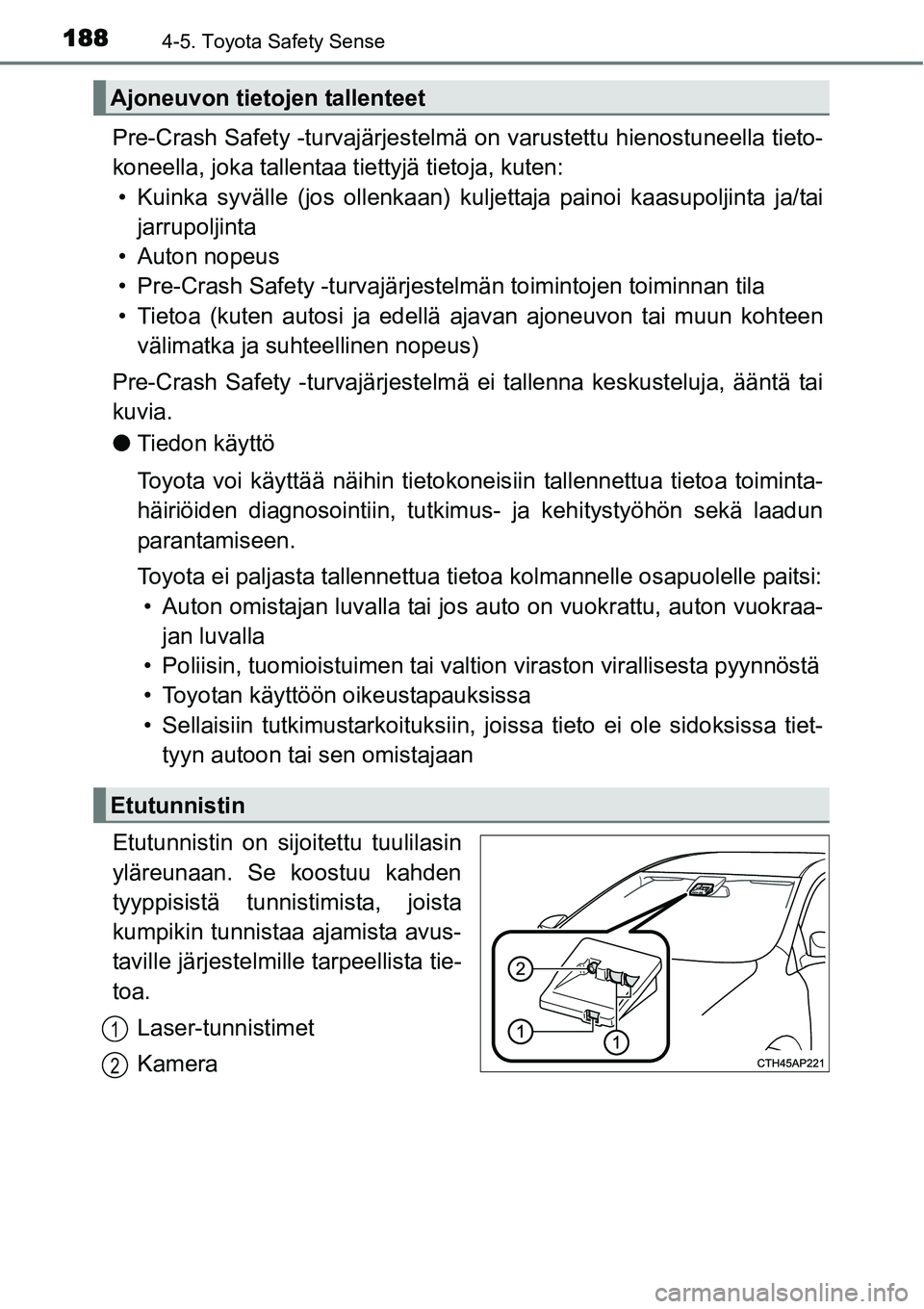 TOYOTA YARIS HYBRID 2015 Omistajan Käsikirja (in Finnish) 1884-5. Toyota Safety Sense
Pre-Crash Safety -turvajärjestelmä on varustettu hienostuneella tieto-
koneella, joka tallentaa tiettyjä tietoja, kuten:
• Kuinka syvälle (jos ollenkaan) kuljettaja p TOYOTA YARIS HYBRID 2015 Omistajan Käsikirja (in Finnish) 1884-5. Toyota Safety Sense
Pre-Crash Safety -turvajärjestelmä on varustettu hienostuneella tieto-
koneella, joka tallentaa tiettyjä tietoja, kuten:
• Kuinka syvälle (jos ollenkaan) kuljettaja p