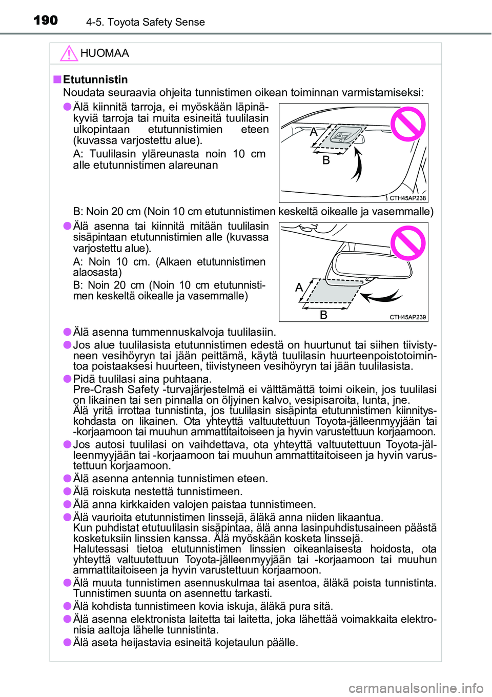 TOYOTA YARIS HYBRID 2015 Omistajan Käsikirja (in Finnish) 1904-5. Toyota Safety Sense
HUOMAA
■Etutunnistin
Noudata seuraavia ohjeita tunnistimen oikean toiminnan varmistamiseksi:
B: Noin 20 cm (Noin 10 cm etutunnistimen keskeltä oikealle ja vasemmalle)
TOYOTA YARIS HYBRID 2015 Omistajan Käsikirja (in Finnish) 1904-5. Toyota Safety Sense
HUOMAA
■Etutunnistin
Noudata seuraavia ohjeita tunnistimen oikean toiminnan varmistamiseksi:
B: Noin 20 cm (Noin 10 cm etutunnistimen keskeltä oikealle ja vasemmalle)