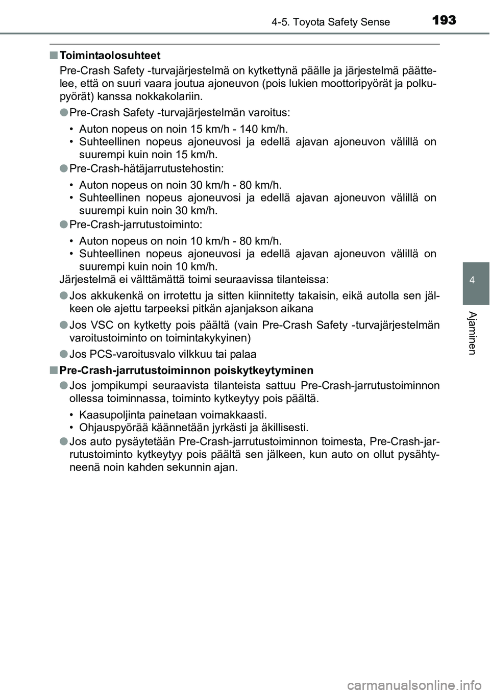 TOYOTA YARIS HYBRID 2015 Omistajan Käsikirja (in Finnish) 1934-5. Toyota Safety Sense
4
Ajaminen
■Toimintaolosuhteet
Pre-Crash Safety -turvajärjestelmä on kytkettynä päälle ja järjestelmä päätte-
lee, että on suuri vaara joutua ajoneuvon (pois lu TOYOTA YARIS HYBRID 2015 Omistajan Käsikirja (in Finnish) 1934-5. Toyota Safety Sense
4
Ajaminen
■Toimintaolosuhteet
Pre-Crash Safety -turvajärjestelmä on kytkettynä päälle ja järjestelmä päätte-
lee, että on suuri vaara joutua ajoneuvon (pois lu