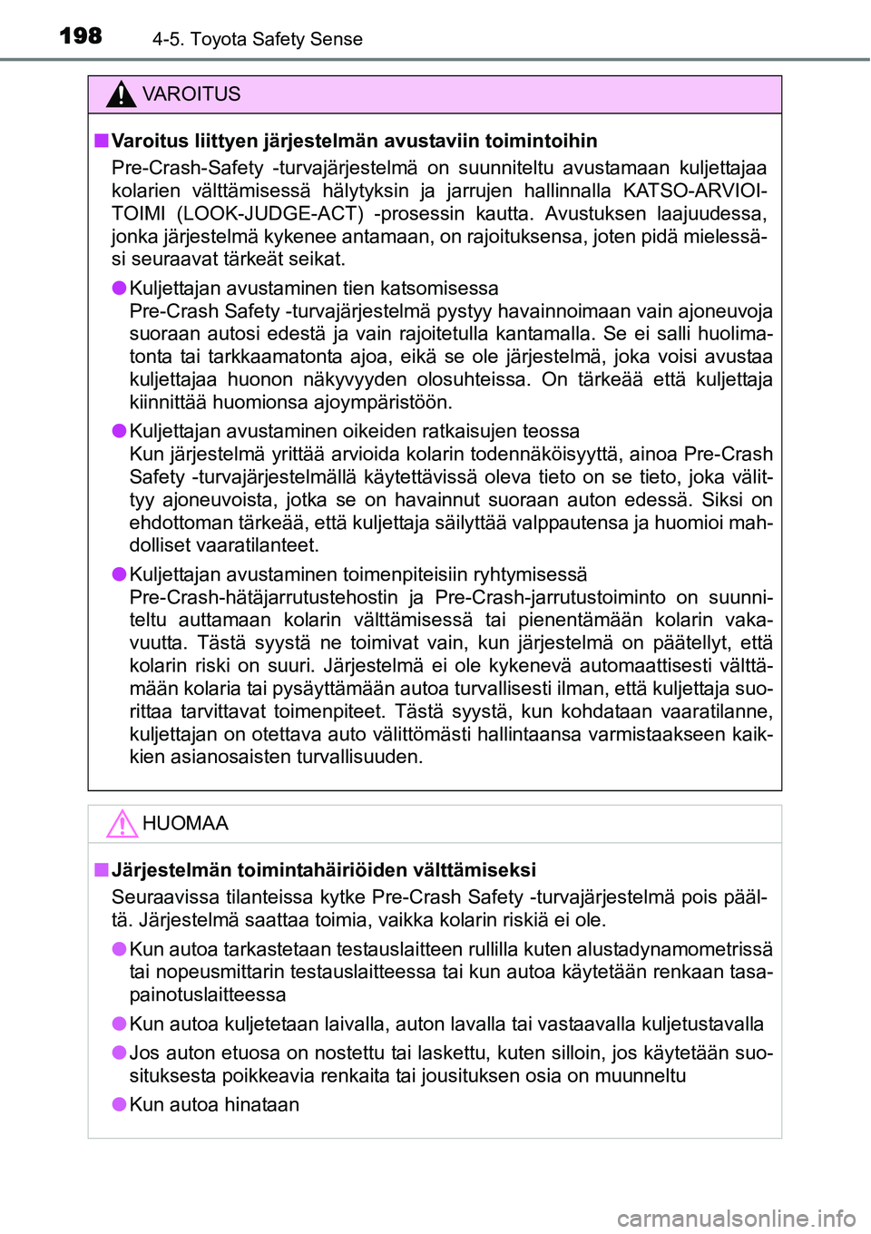 TOYOTA YARIS HYBRID 2015 Omistajan Käsikirja (in Finnish) 1984-5. Toyota Safety Sense
VAROITUS
■Varoitus liittyen järjestelmän avustaviin toimintoihin
Pre-Crash-Safety -turvajärjestelmä on suunniteltu avustamaan kuljettajaa
kolarien välttämisessä h TOYOTA YARIS HYBRID 2015 Omistajan Käsikirja (in Finnish) 1984-5. Toyota Safety Sense
VAROITUS
■Varoitus liittyen järjestelmän avustaviin toimintoihin
Pre-Crash-Safety -turvajärjestelmä on suunniteltu avustamaan kuljettajaa
kolarien välttämisessä h