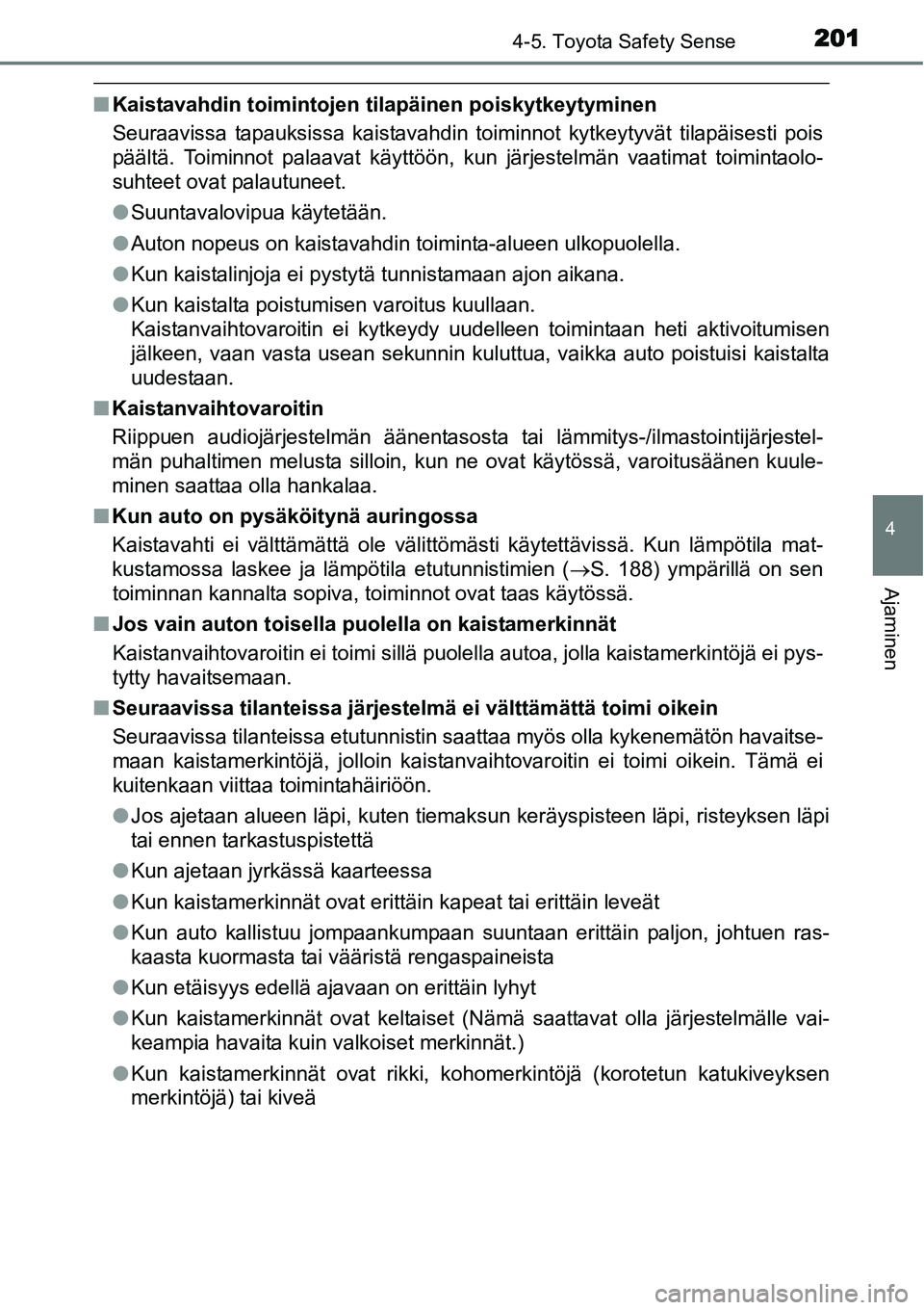 TOYOTA YARIS HYBRID 2015 Omistajan Käsikirja (in Finnish) 2014-5. Toyota Safety Sense
4
Ajaminen
■Kaistavahdin toimintojen tilapäinen poiskytkeytyminen
Seuraavissa tapauksissa kaistavahdin toiminnot kytkeytyvät tilapäisesti pois
päältä. Toiminnot pal TOYOTA YARIS HYBRID 2015 Omistajan Käsikirja (in Finnish) 2014-5. Toyota Safety Sense
4
Ajaminen
■Kaistavahdin toimintojen tilapäinen poiskytkeytyminen
Seuraavissa tapauksissa kaistavahdin toiminnot kytkeytyvät tilapäisesti pois
päältä. Toiminnot pal