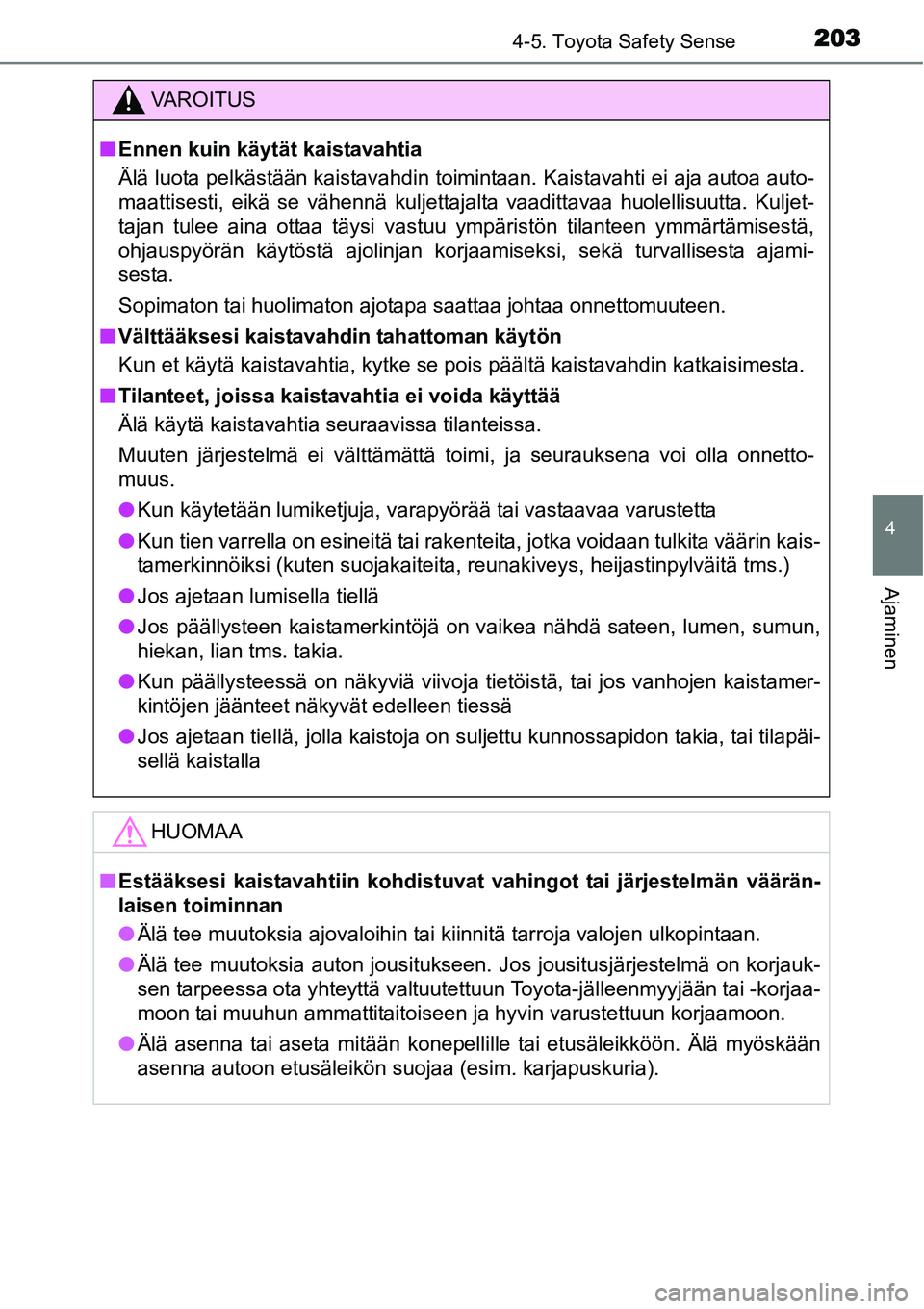 TOYOTA YARIS HYBRID 2015 Omistajan Käsikirja (in Finnish) 2034-5. Toyota Safety Sense
4
Ajaminen
VAROITUS
■Ennen kuin käytät kaistavahtia
Älä luota pelkästään kaistavahdin toimintaan. Kaistavahti ei aja autoa auto-
maattisesti, eikä se vähennä ku TOYOTA YARIS HYBRID 2015 Omistajan Käsikirja (in Finnish) 2034-5. Toyota Safety Sense
4
Ajaminen
VAROITUS
■Ennen kuin käytät kaistavahtia
Älä luota pelkästään kaistavahdin toimintaan. Kaistavahti ei aja autoa auto-
maattisesti, eikä se vähennä ku