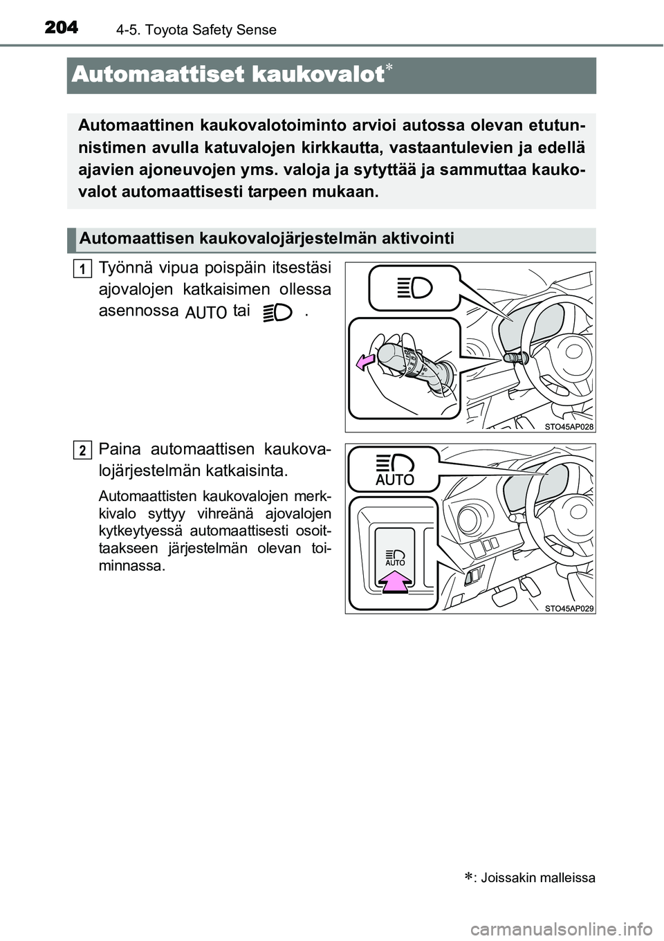 TOYOTA YARIS HYBRID 2015 Omistajan Käsikirja (in Finnish) 2044-5. Toyota Safety Sense
Automaattiset kaukovalot∗
Työnnä vipua poispäin itsestäsi
ajovalojen katkaisimen ollessa
asennossa tai .
Paina automaattisen kaukova-
lojärjestelmän katkaisinta.
TOYOTA YARIS HYBRID 2015 Omistajan Käsikirja (in Finnish) 2044-5. Toyota Safety Sense
Automaattiset kaukovalot∗
Työnnä vipua poispäin itsestäsi
ajovalojen katkaisimen ollessa
asennossa tai .
Paina automaattisen kaukova-
lojärjestelmän katkaisinta.