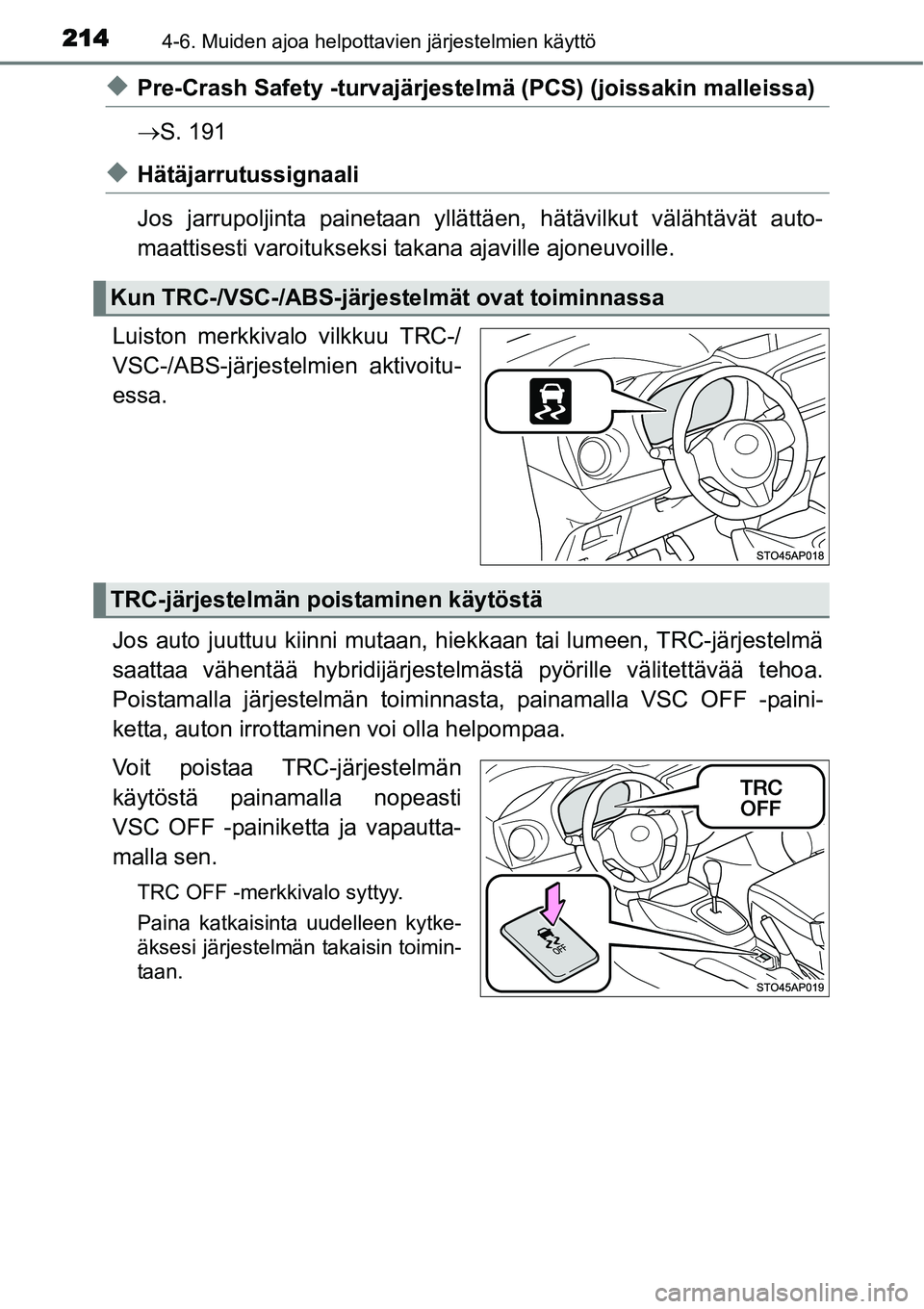 TOYOTA YARIS HYBRID 2015  Omistajan Käsikirja (in Finnish) 2144-6. Muiden ajoa helpottavien järjestelmien käyttö
◆Pre-Crash Safety -turvajärjestelmä (PCS) (joissakin malleissa)
→S. 191
◆Hätäjarrutussignaali
Jos jarrupoljinta painetaan yllättäen