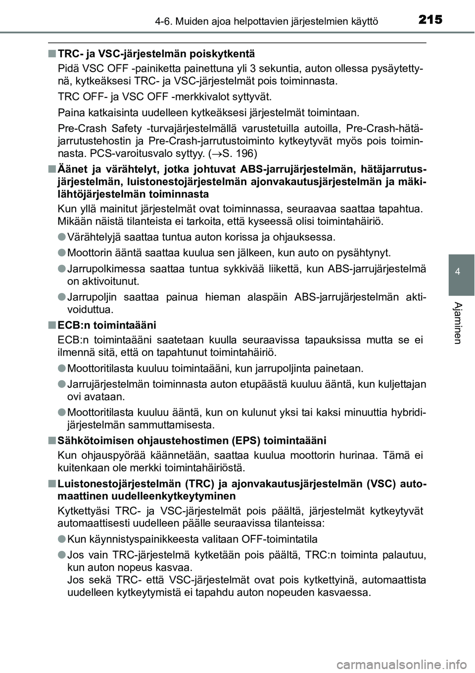 TOYOTA YARIS HYBRID 2015  Omistajan Käsikirja (in Finnish) 2154-6. Muiden ajoa helpottavien järjestelmien käyttö
4
Ajaminen
■TRC- ja VSC-järjestelmän poiskytkentä
Pidä VSC OFF -painiketta painettuna yli 3 sekuntia, auton ollessa pysäytetty-
nä, kyt