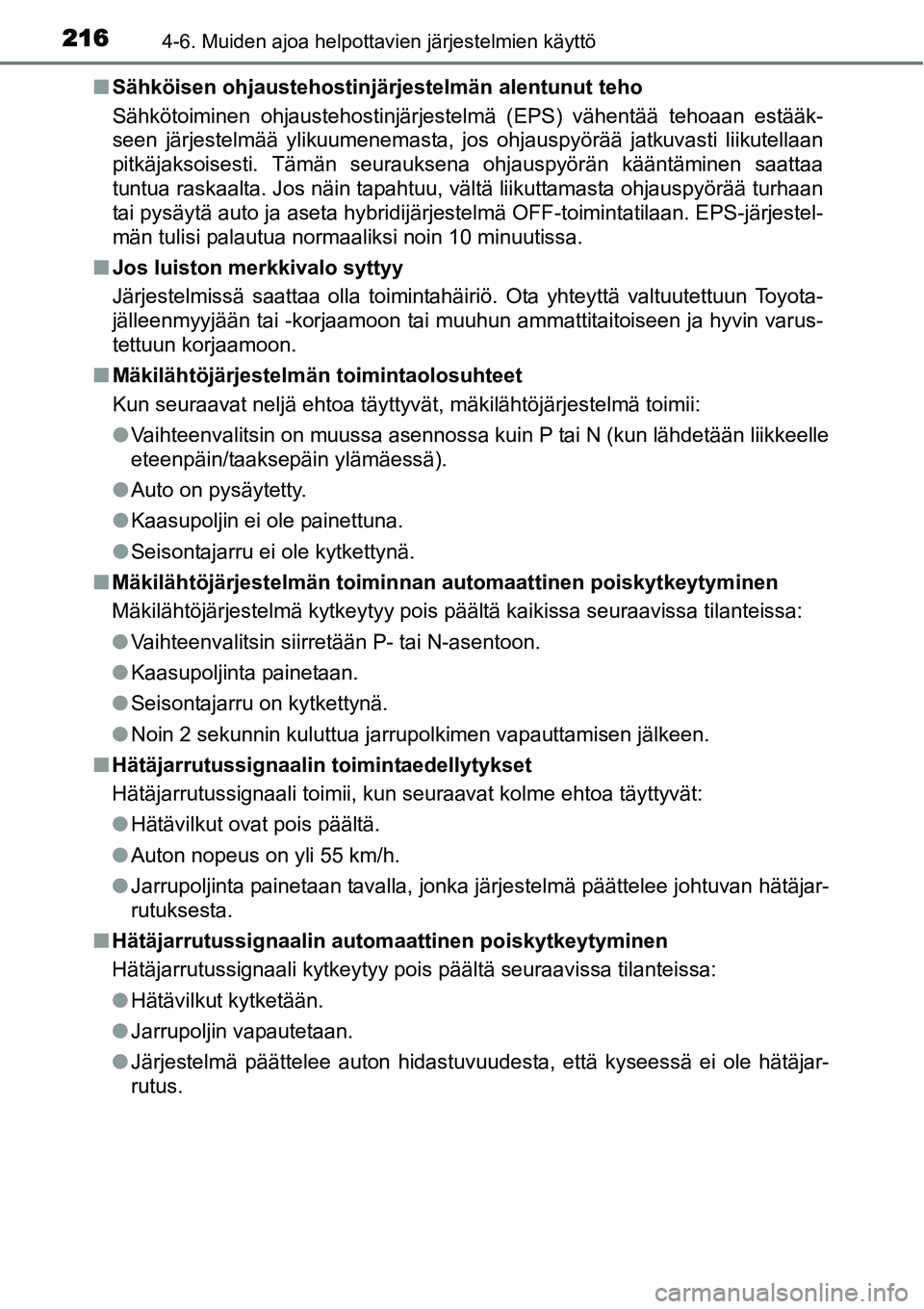 TOYOTA YARIS HYBRID 2015  Omistajan Käsikirja (in Finnish) 2164-6. Muiden ajoa helpottavien järjestelmien käyttö
■Sähköisen ohjaustehostinjärjestelmän alentunut teho
Sähkötoiminen ohjaustehostinjärjestelmä (EPS) vähentää tehoaan estääk-
seen